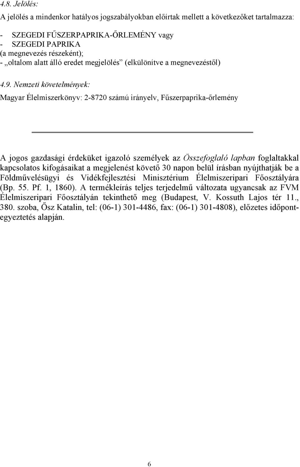 Nemzeti követelmények: Magyar Élelmiszerkönyv: 2-8720 számú irányelv, Fűszerpaprika-őrlemény A jogos gazdasági érdeküket igazoló személyek az Összefoglaló lapban foglaltakkal kapcsolatos kifogásaikat