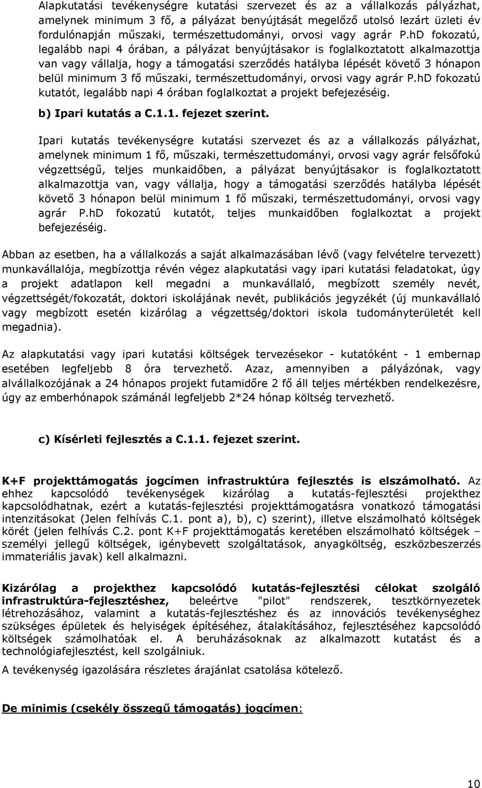 hD fokozatú, legalább napi 4 órában, a pályázat benyújtásakor is foglalkoztatott alkalmazottja van vagy vállalja, hogy a támogatási szerződés hatályba lépését követő 3 hónapon belül minimum 3 fő