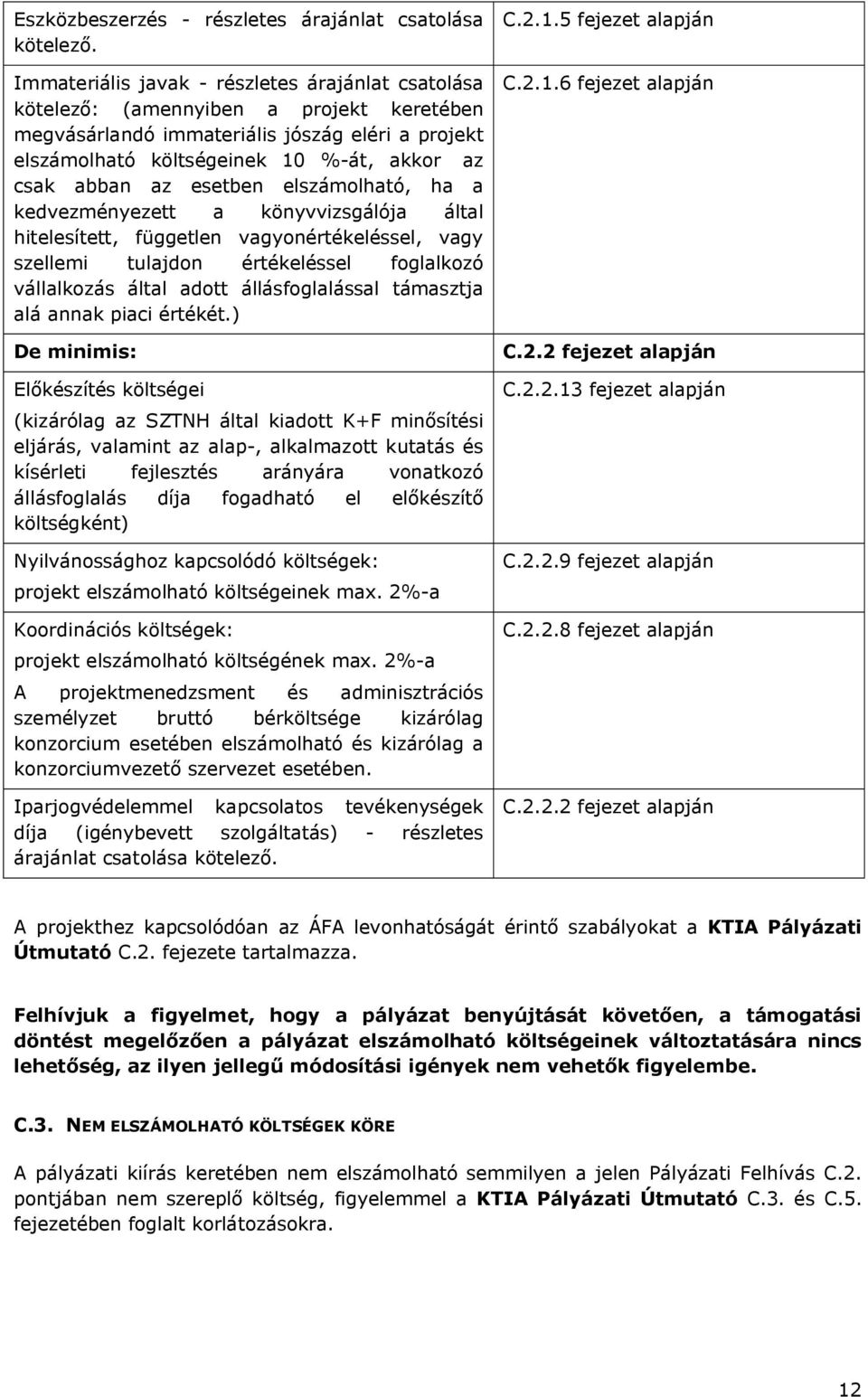 az esetben elszámolható, ha a kedvezményezett a könyvvizsgálója által hitelesített, független vagyonértékeléssel, vagy szellemi tulajdon értékeléssel foglalkozó vállalkozás által adott