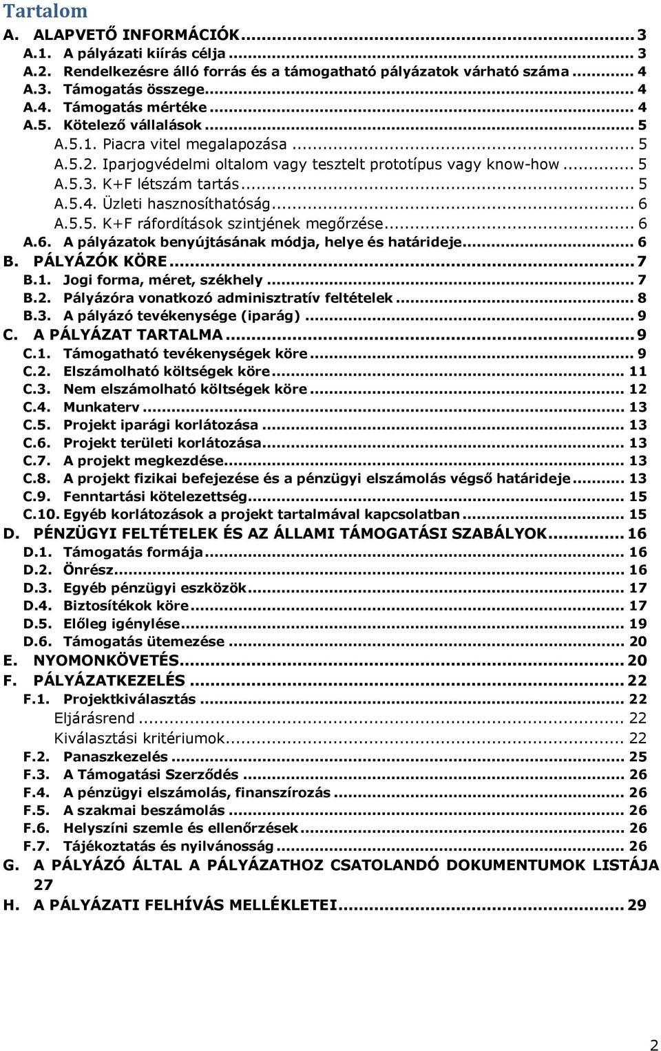 .. 6 A.5.5. K+F ráfordítások szintjének megőrzése... 6 A.6. A pályázatok benyújtásának módja, helye és határideje... 6 B. PÁLYÁZÓK KÖRE... 7 B.1. Jogi forma, méret, székhely... 7 B.2.