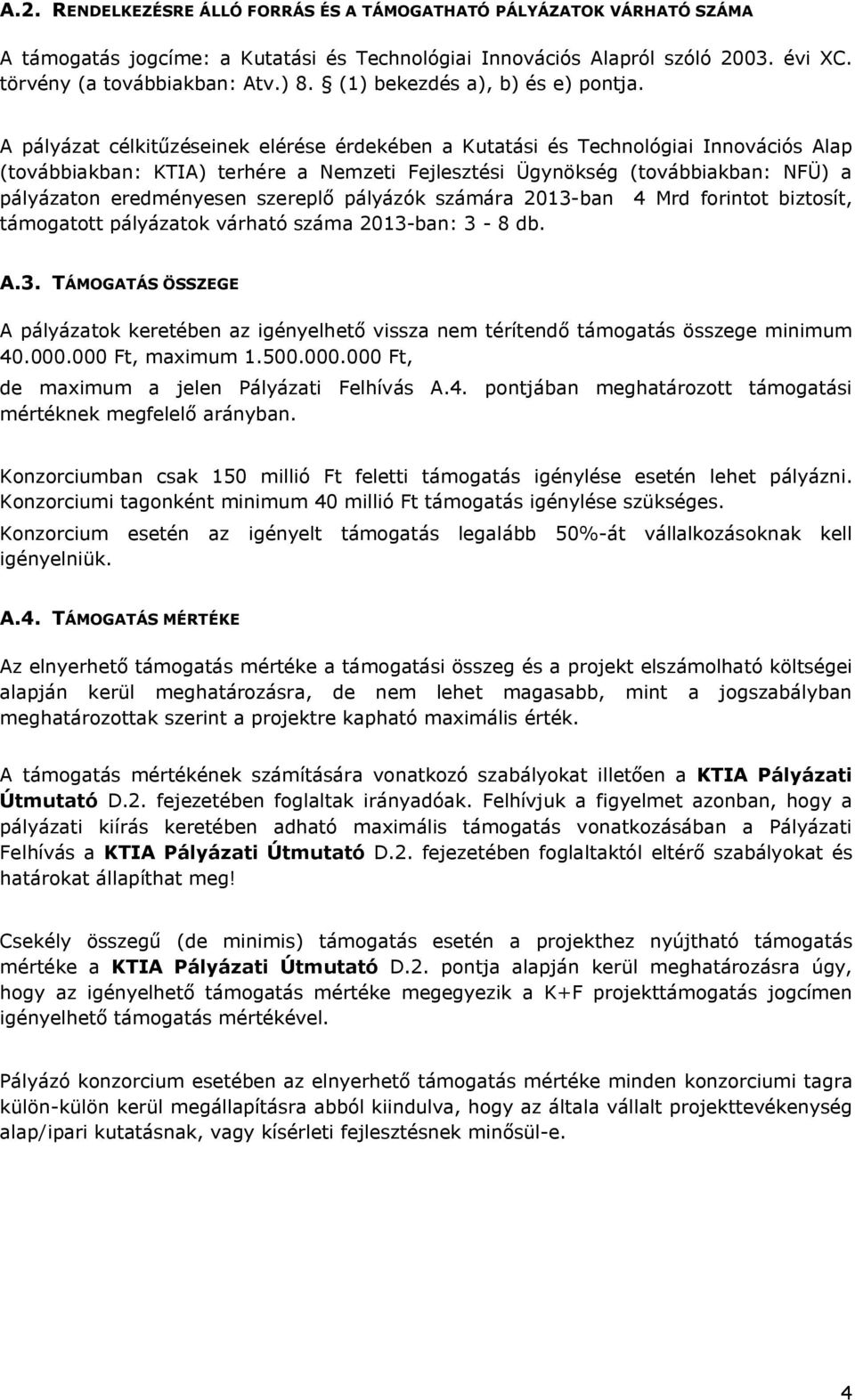 A pályázat célkitűzéseinek elérése érdekében a Kutatási és Technológiai Innovációs Alap (továbbiakban: KTIA) terhére a Nemzeti Fejlesztési Ügynökség (továbbiakban: NFÜ) a pályázaton eredményesen