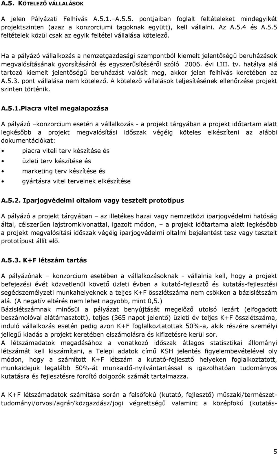 hatálya alá tartozó kiemelt jelentőségű beruházást valósít meg, akkor jelen felhívás keretében az A.5.3. pont vállalása nem kötelező.