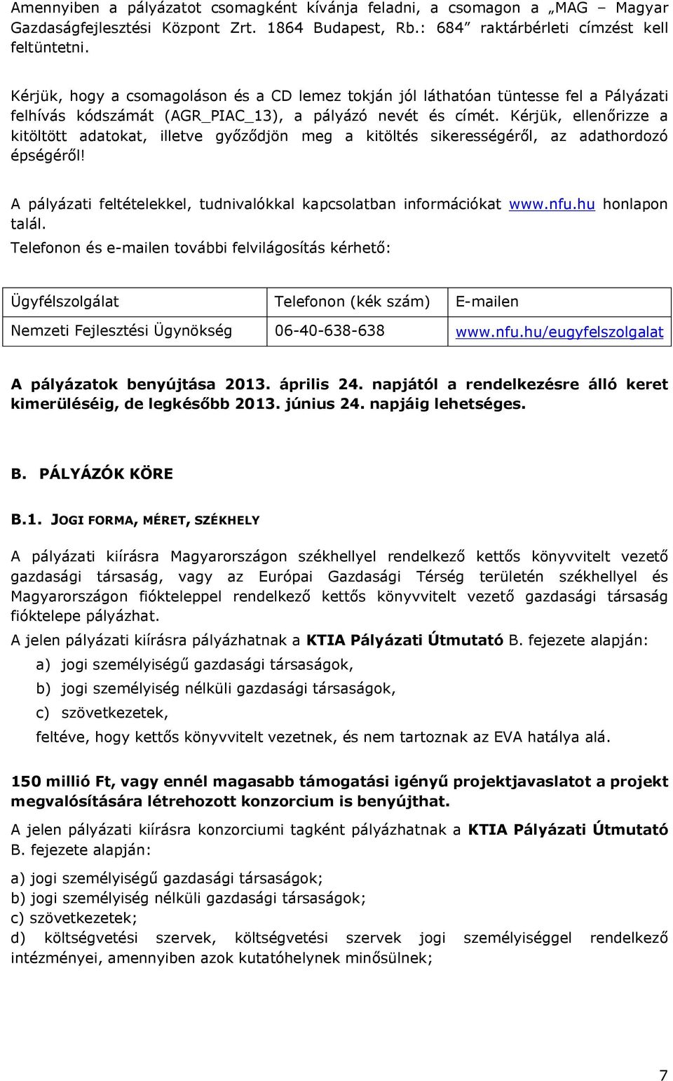 Kérjük, ellenőrizze a kitöltött adatokat, illetve győződjön meg a kitöltés sikerességéről, az adathordozó épségéről! A pályázati feltételekkel, tudnivalókkal kapcsolatban információkat www.nfu.