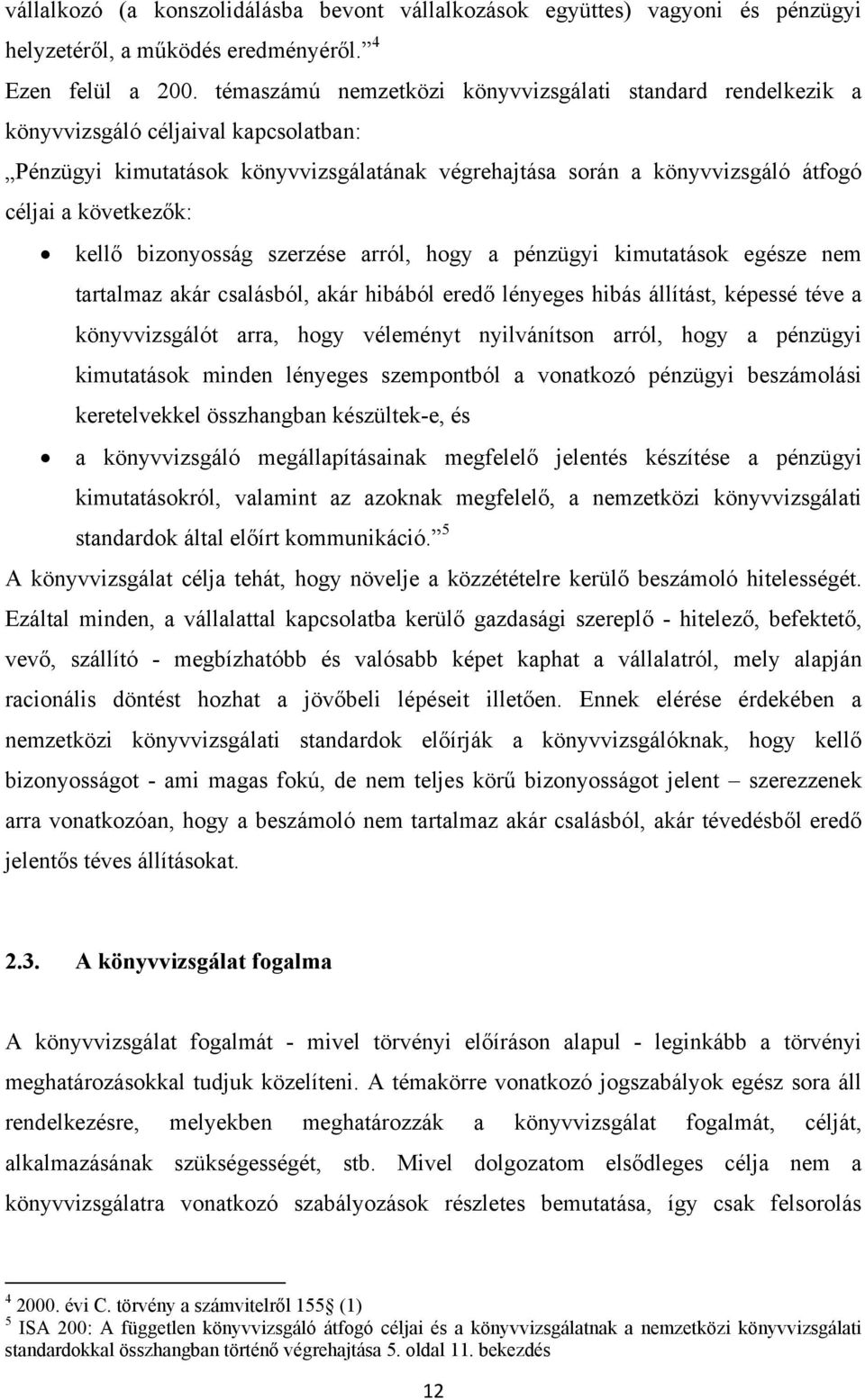 következők: kellő bizonyosság szerzése arról, hogy a pénzügyi kimutatások egésze nem tartalmaz akár csalásból, akár hibából eredő lényeges hibás állítást, képessé téve a könyvvizsgálót arra, hogy