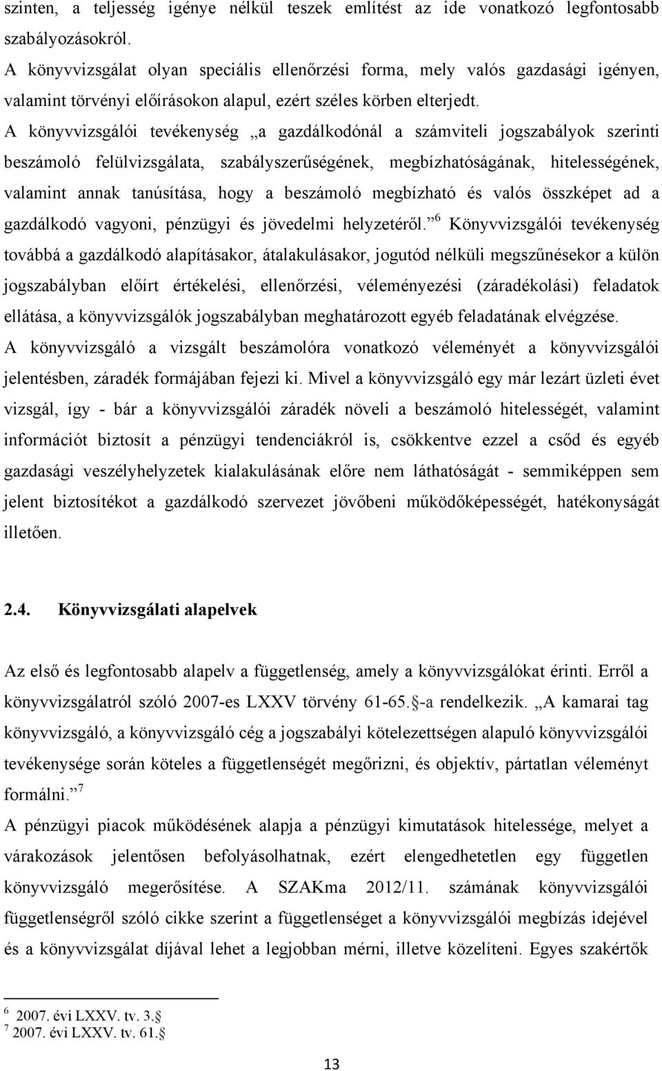 A könyvvizsgálói tevékenység a gazdálkodónál a számviteli jogszabályok szerinti beszámoló felülvizsgálata, szabályszerűségének, megbízhatóságának, hitelességének, valamint annak tanúsítása, hogy a