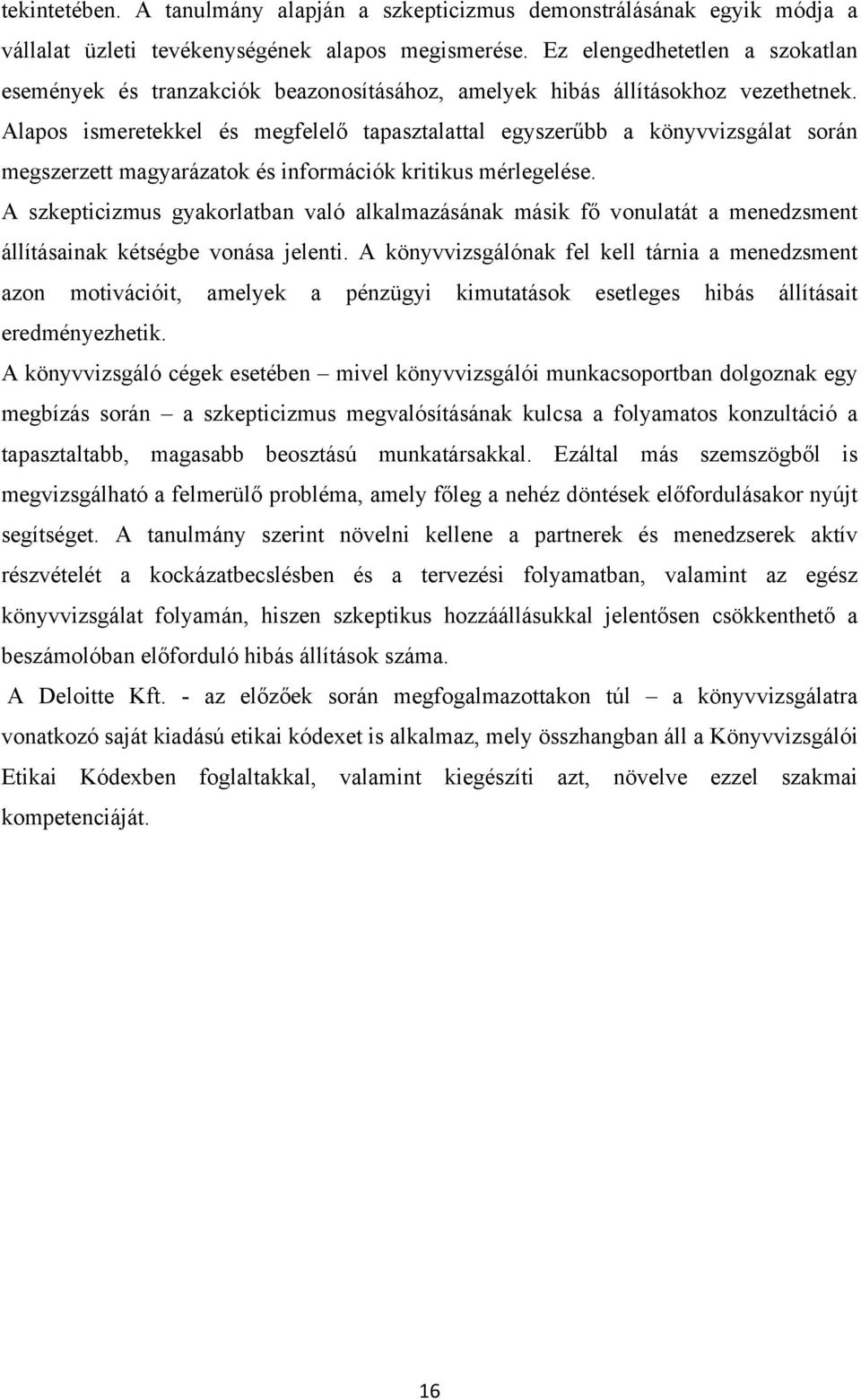 Alapos ismeretekkel és megfelelő tapasztalattal egyszerűbb a könyvvizsgálat során megszerzett magyarázatok és információk kritikus mérlegelése.