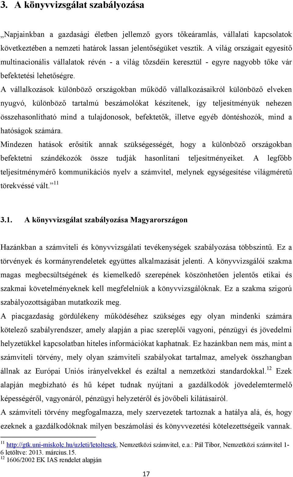 A vállalkozások különböző országokban működő vállalkozásaikról különböző elveken nyugvó, különböző tartalmú beszámolókat készítenek, így teljesítményük nehezen összehasonlítható mind a tulajdonosok,