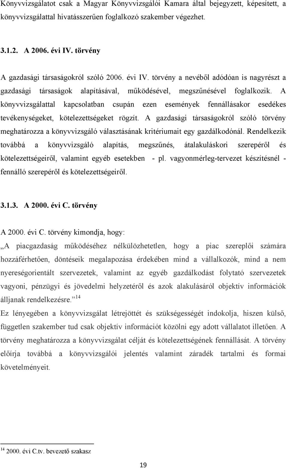 A könyvvizsgálattal kapcsolatban csupán ezen események fennállásakor esedékes tevékenységeket, kötelezettségeket rögzít.