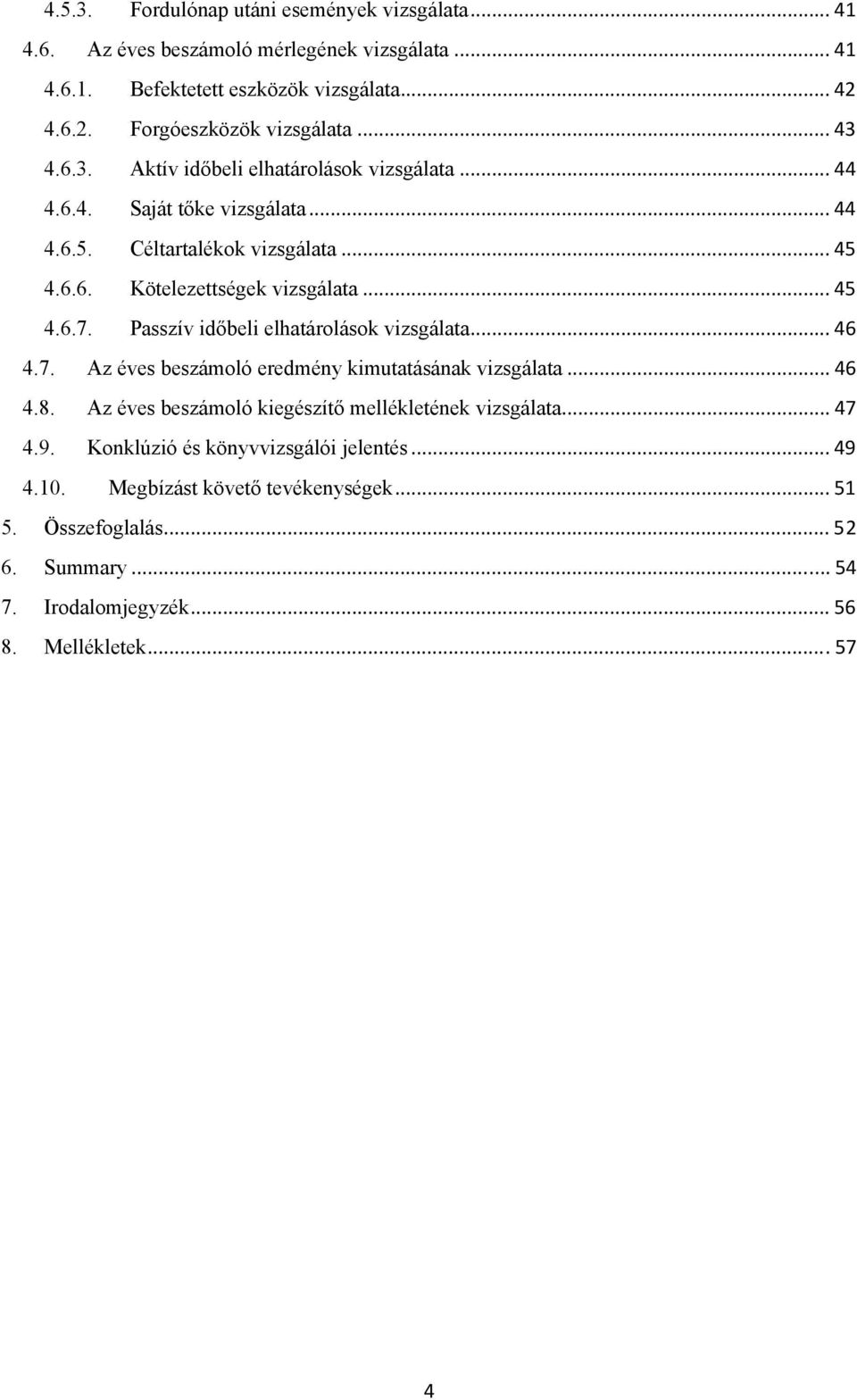 Passzív időbeli elhatárolások vizsgálata... 46 4.7. Az éves beszámoló eredmény kimutatásának vizsgálata... 46 4.8. Az éves beszámoló kiegészítő mellékletének vizsgálata... 47 4.