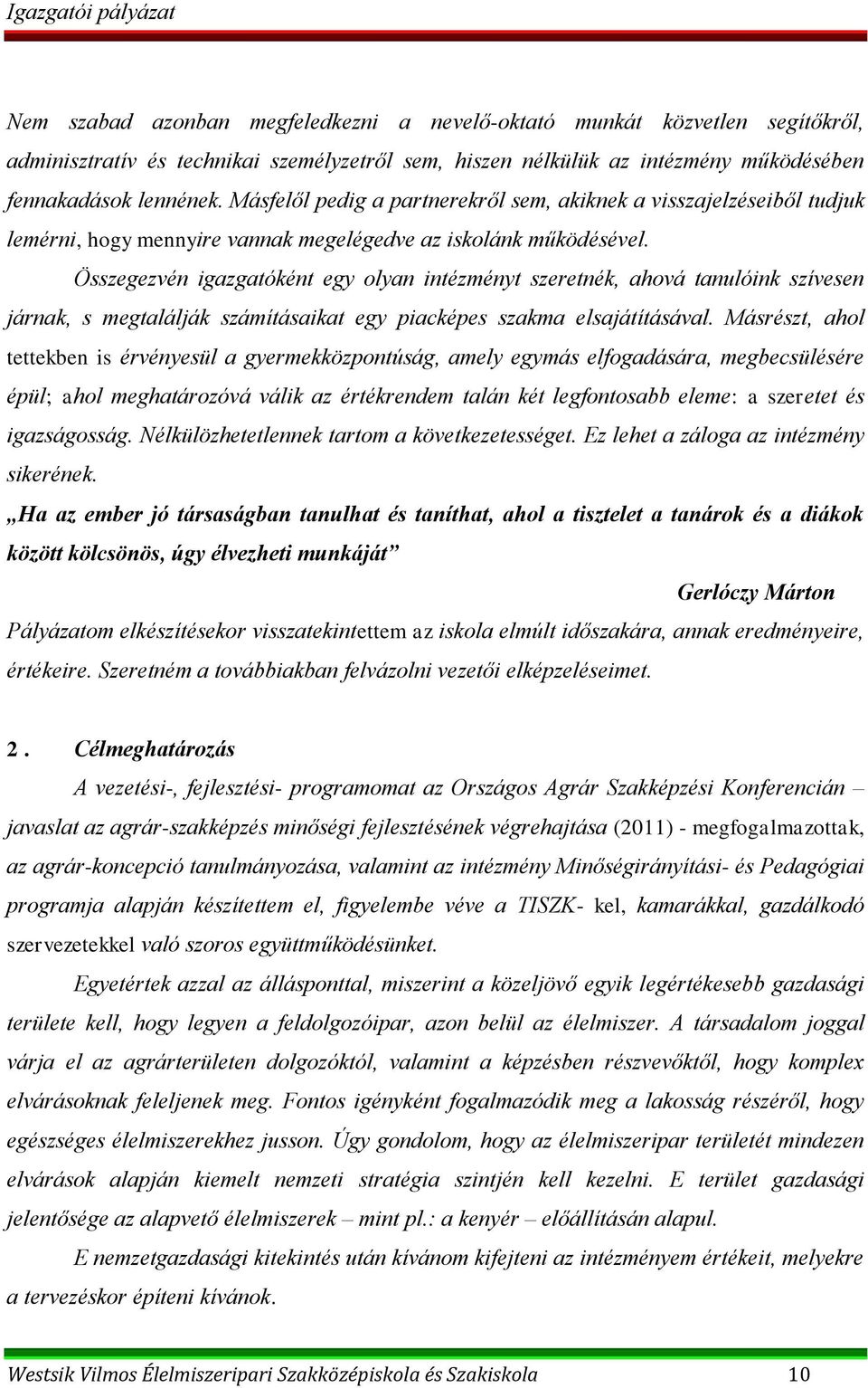 Összegezvén igazgatóként egy olyan intézményt szeretnék, ahová tanulóink szívesen járnak, s megtalálják számításaikat egy piacképes szakma elsajátításával.