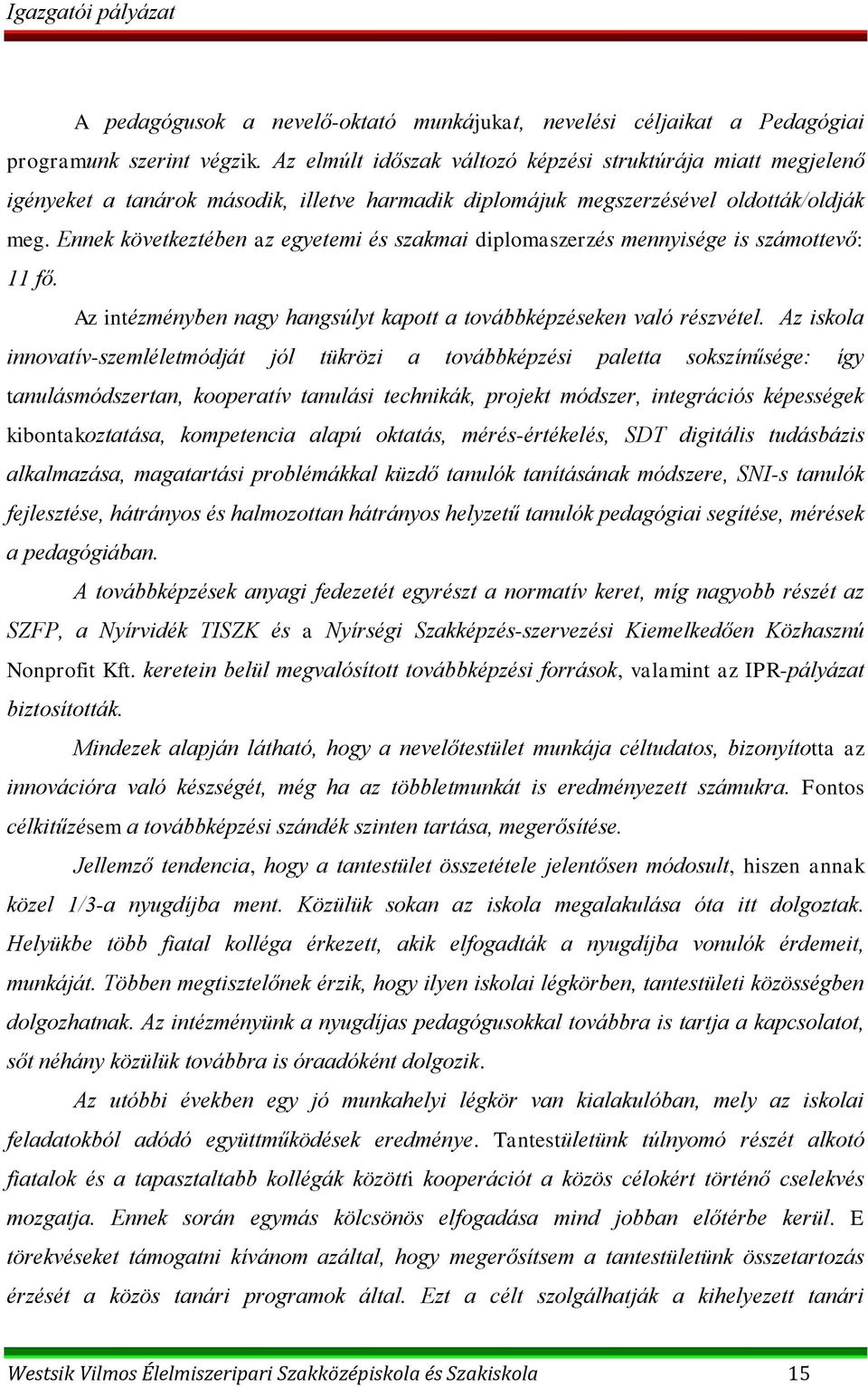 Ennek következtében az egyetemi és szakmai diplomaszerzés mennyisége is számottevő: 11 fő. Az intézményben nagy hangsúlyt kapott a továbbképzéseken való részvétel.