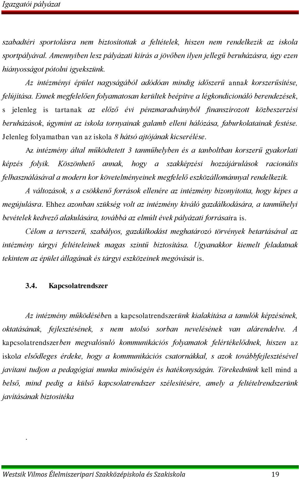 Az intézményi épület nagyságából adódóan mindig időszerű annak korszerűsítése, felújítása.