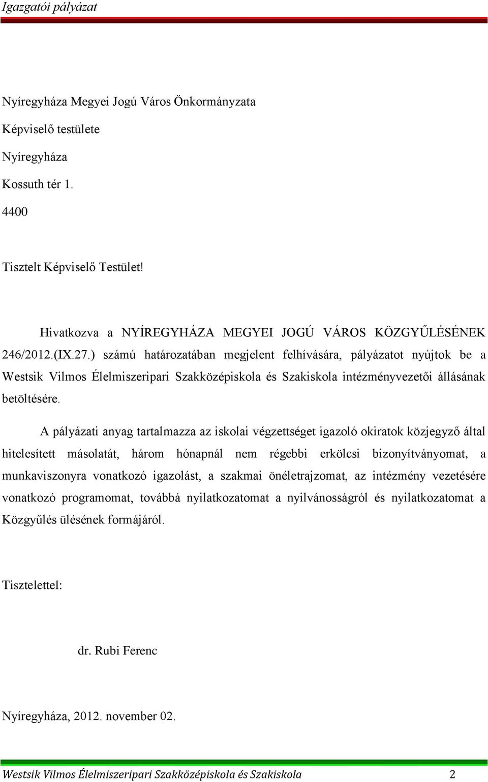 A pályázati anyag tartalmazza az iskolai végzettséget igazoló okiratok közjegyző által hitelesített másolatát, három hónapnál nem régebbi erkölcsi bizonyítványomat, a munkaviszonyra vonatkozó