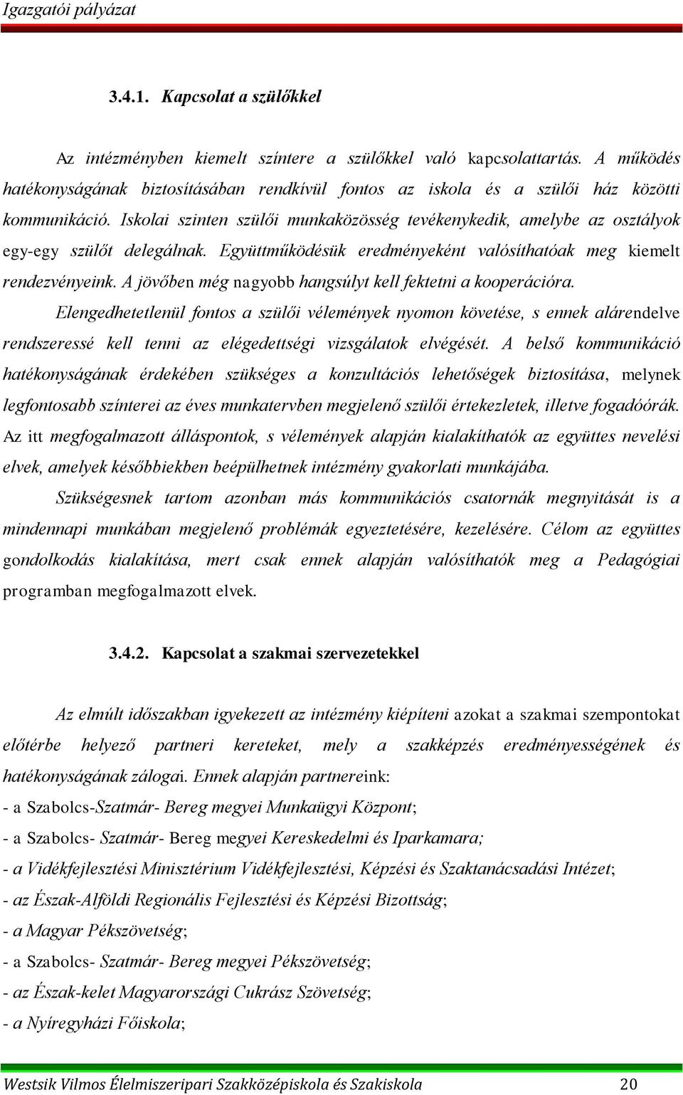 Iskolai szinten szülői munkaközösség tevékenykedik, amelybe az osztályok egy-egy szülőt delegálnak. Együttműködésük eredményeként valósíthatóak meg kiemelt rendezvényeink.