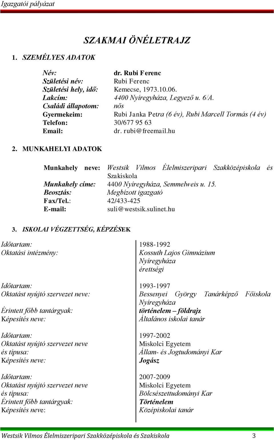 MUNKAHELYI ADATOK Munkahely neve: Westsik Vilmos Élelmiszeripari Szakközépiskola és Szakiskola Munkahely címe: 4400 Nyíregyháza, Semmelweis u. 15. Beosztás: Megbízott igazgató Fax/Tel.