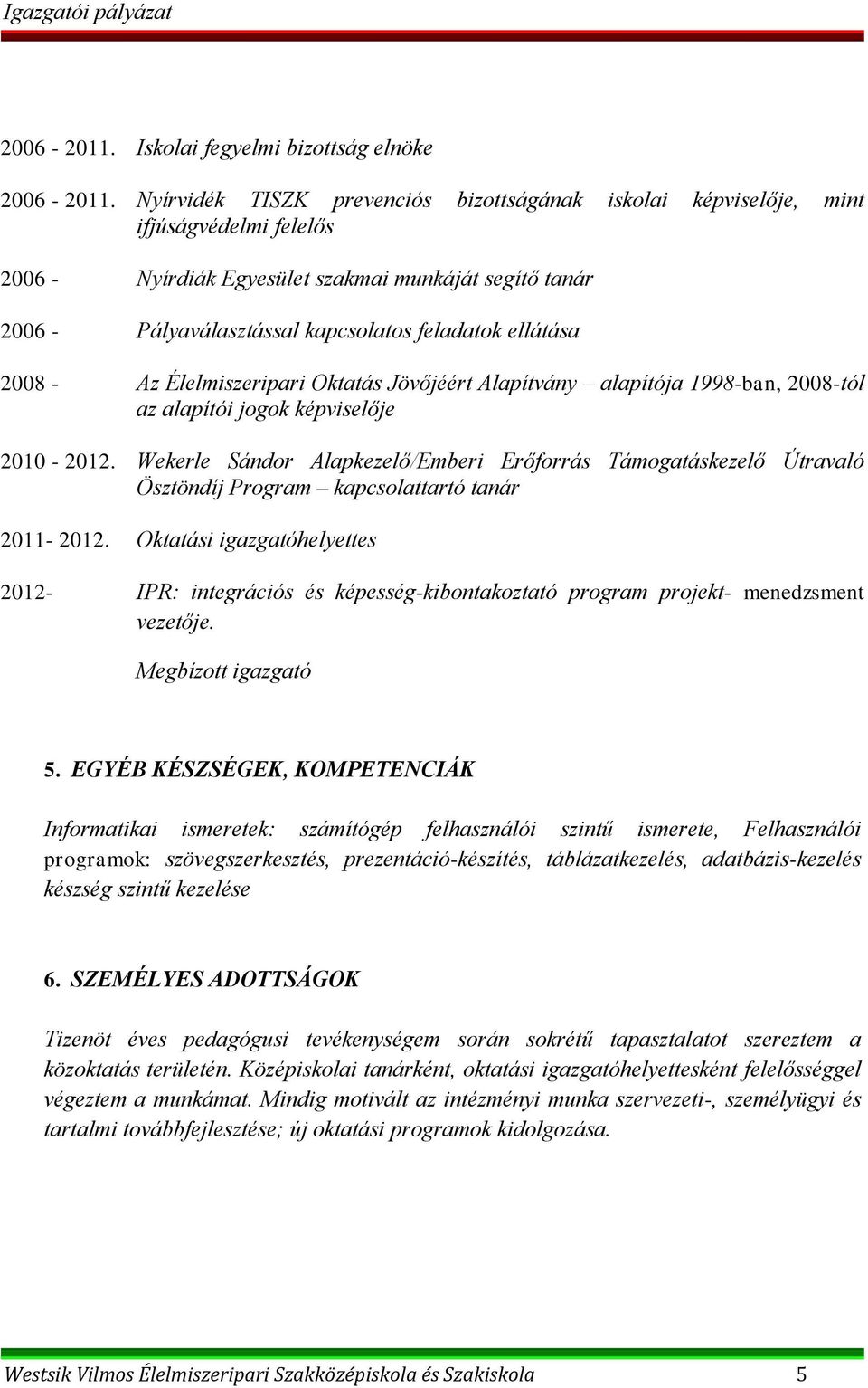 ellátása 2008 - Az Élelmiszeripari Oktatás Jövőjéért Alapítvány alapítója 1998-ban, 2008-tól az alapítói jogok képviselője 2010-2012.