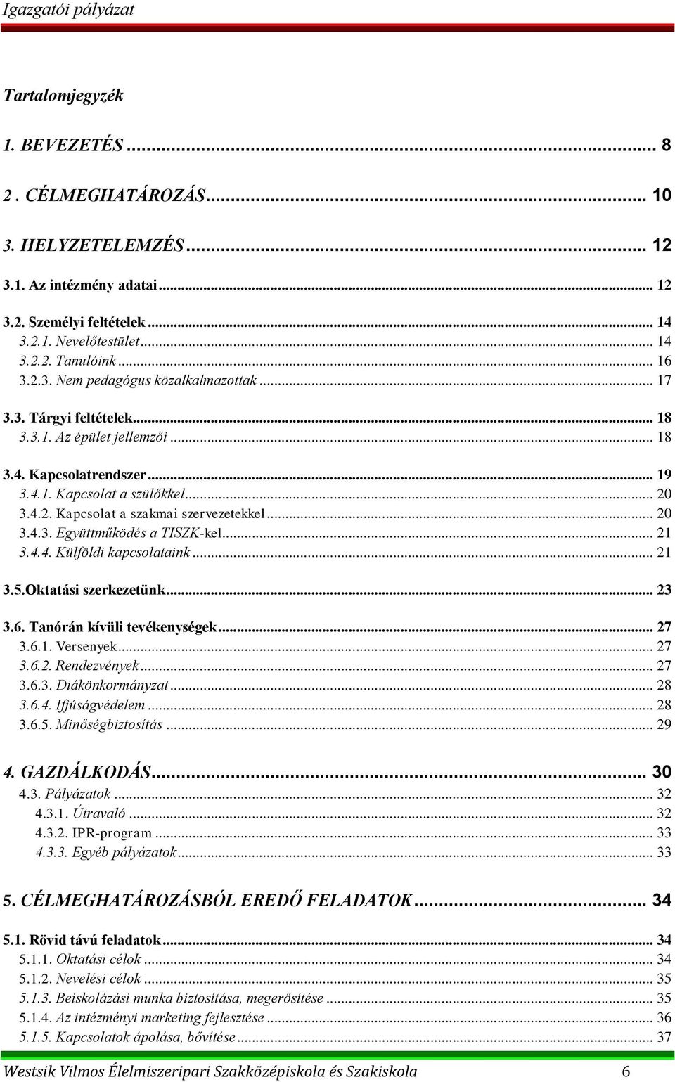 .. 21 3.4.4. Külföldi kapcsolataink... 21 3.5.Oktatási szerkezetünk... 23 3.6. Tanórán kívüli tevékenységek... 27 3.6.1. Versenyek... 27 3.6.2. Rendezvények... 27 3.6.3. Diákönkormányzat... 28 3.6.4. Ifjúságvédelem.