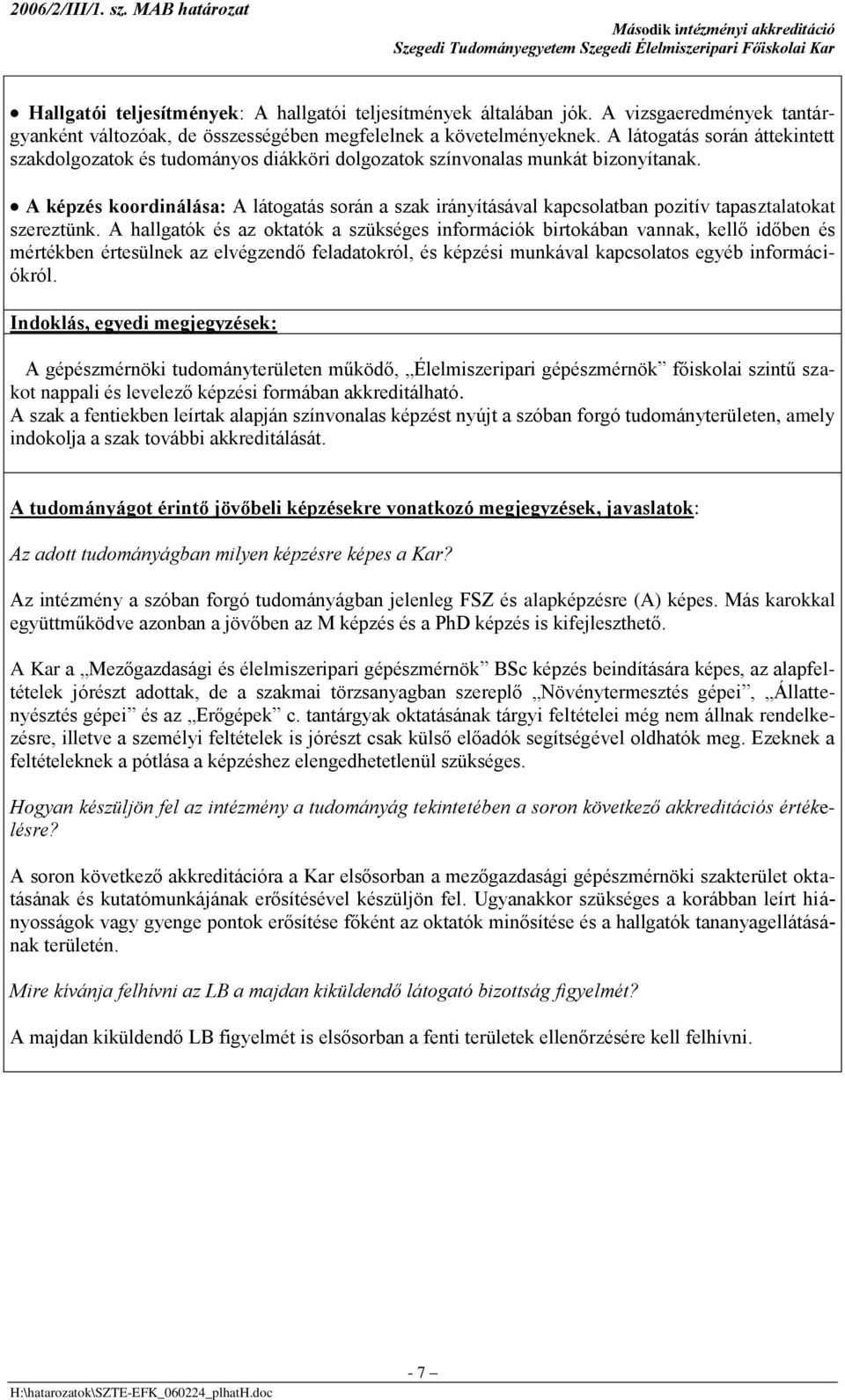 képzés koordinálása: látogatás során a szak irányításával kapcsolatban pozitív tapasztalatokat szereztünk.