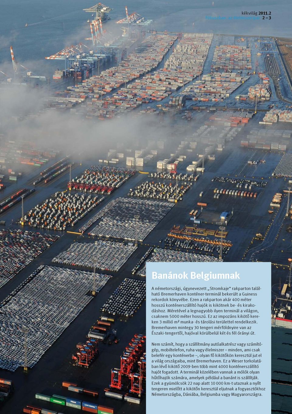 Ez az impozáns kikötő kereken 3 millió m² munka- és tárolási területtel rendelkezik. Bremerhaven mintegy 30 tengeri mérföldnyire van az Északi-tengertől, hajóval körülbelül két és fél órányi út.
