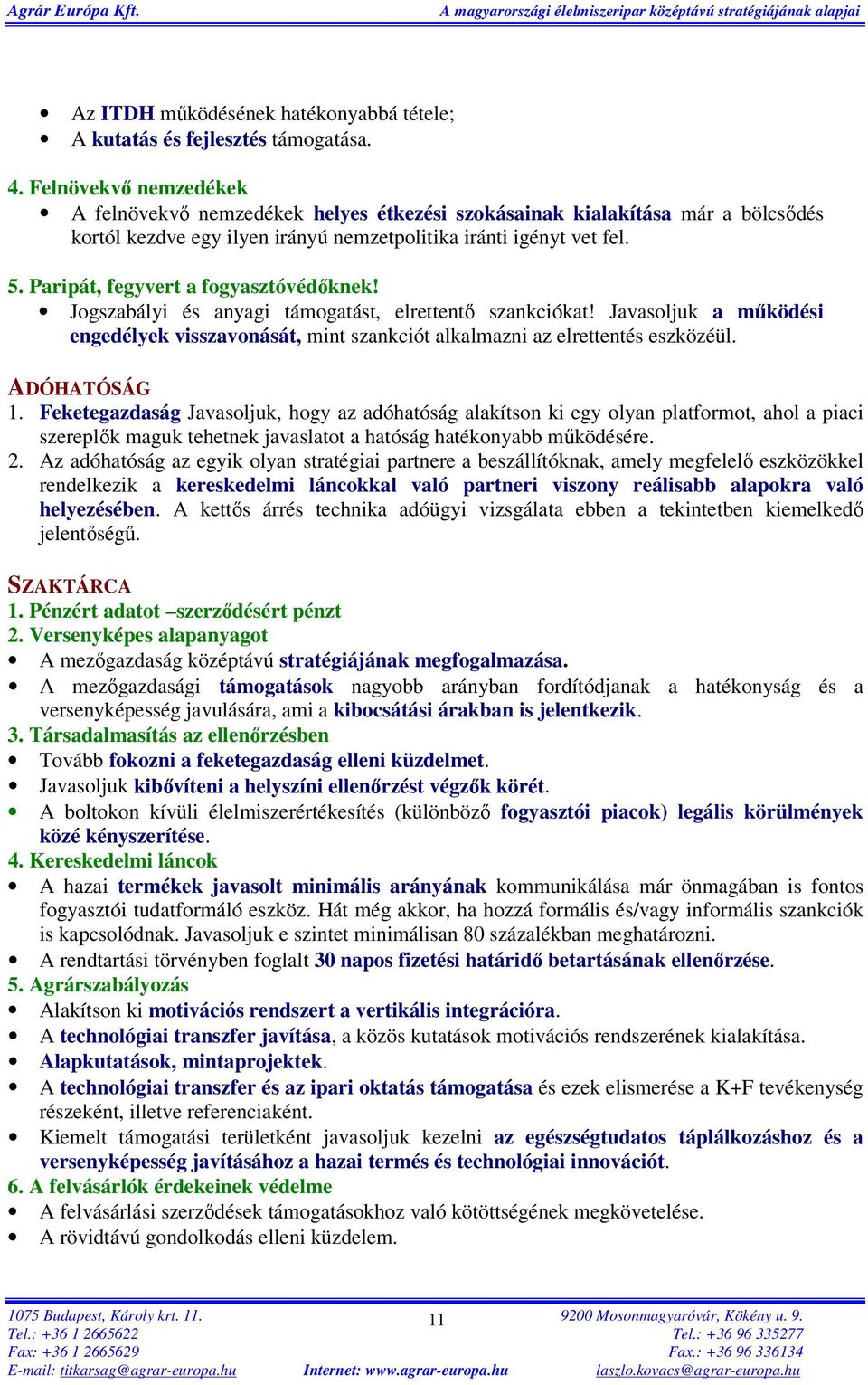 Paripát, fegyvert a fogyasztóvédőknek! Jogszabályi és anyagi támogatást, elrettentő szankciókat! Javasoljuk a működési engedélyek visszavonását, mint szankciót alkalmazni az elrettentés eszközéül.