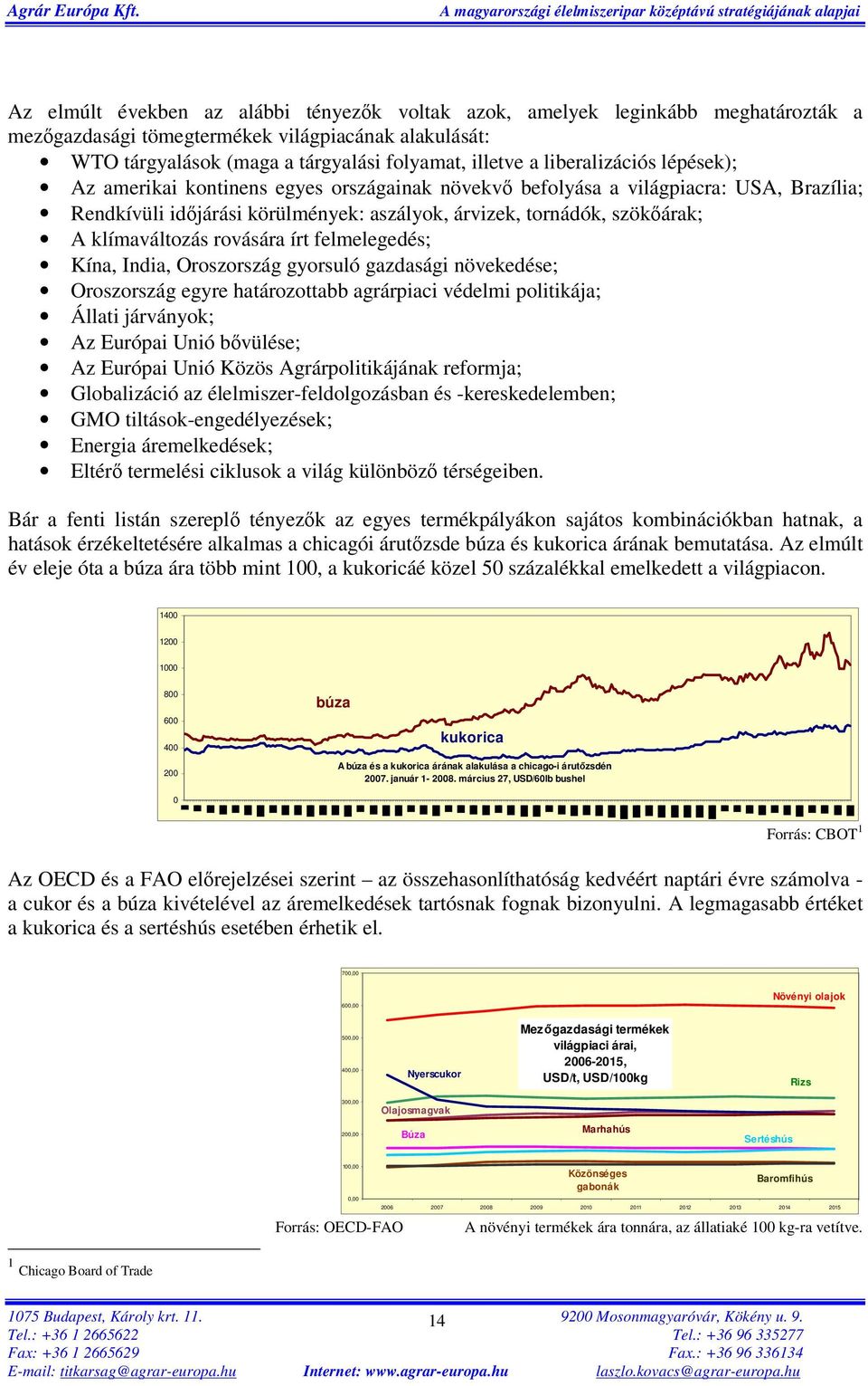 klímaváltozás rovására írt felmelegedés; Kína, India, Oroszország gyorsuló gazdasági növekedése; Oroszország egyre határozottabb agrárpiaci védelmi politikája; Állati járványok; Az Európai Unió