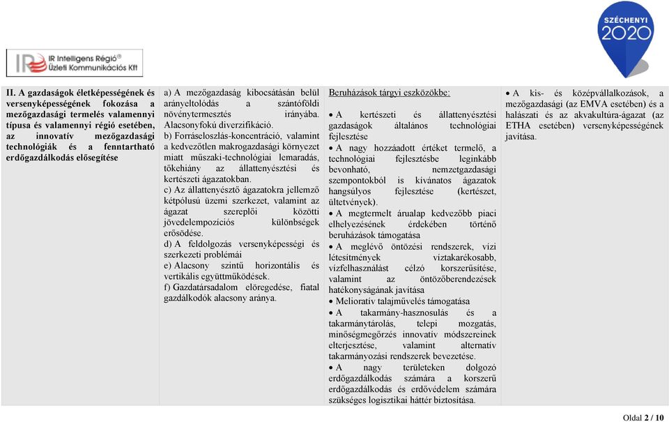 b) Forráseloszlás-koncentráció, valamint a kedvezőtlen makrogazdasági környezet miatt műszaki-technológiai lemaradás, tőkehiány az állattenyésztési és kertészeti ágazatokban.