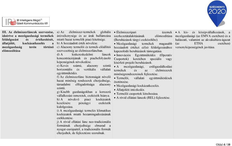 d) A kiskereskedelmi láncok koncentrációjának és piacbefolyásoló képességének növekedése. e) Kevés számú, alacsony szintű horizontális és vertikális vállalati együttműködés.