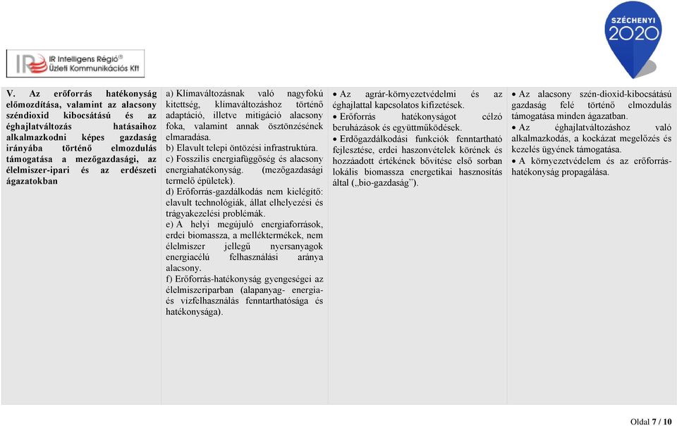 ösztönzésének elmaradása. b) Elavult telepi öntözési infrastruktúra. c) Fosszilis energiafüggőség és alacsony energiahatékonyság. (mezőgazdasági termelő épületek).