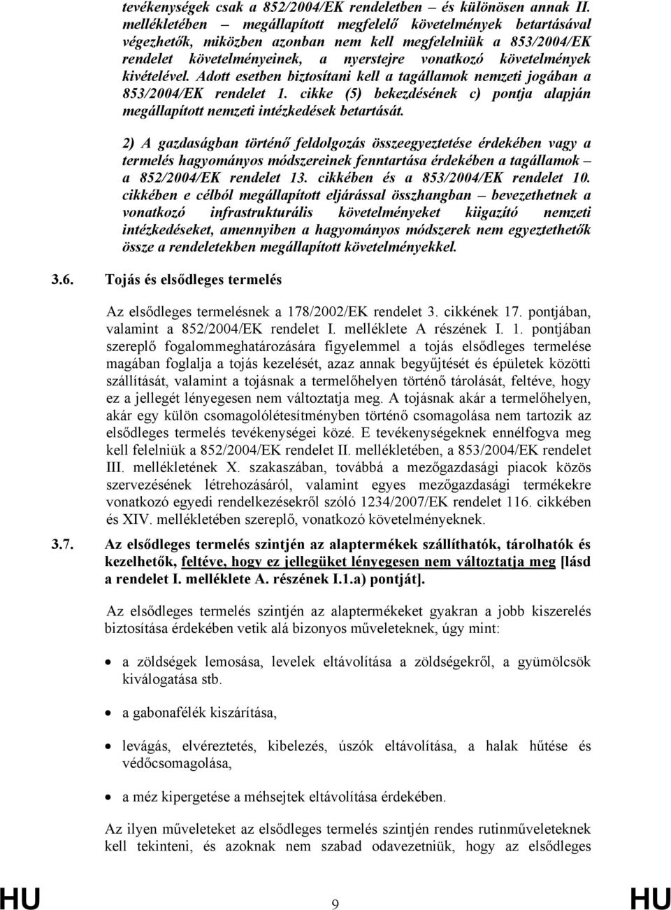 kivételével. Adott esetben biztosítani kell a tagállamok nemzeti jogában a 853/2004/EK rendelet 1. cikke (5) bekezdésének c) pontja alapján megállapított nemzeti intézkedések betartását.