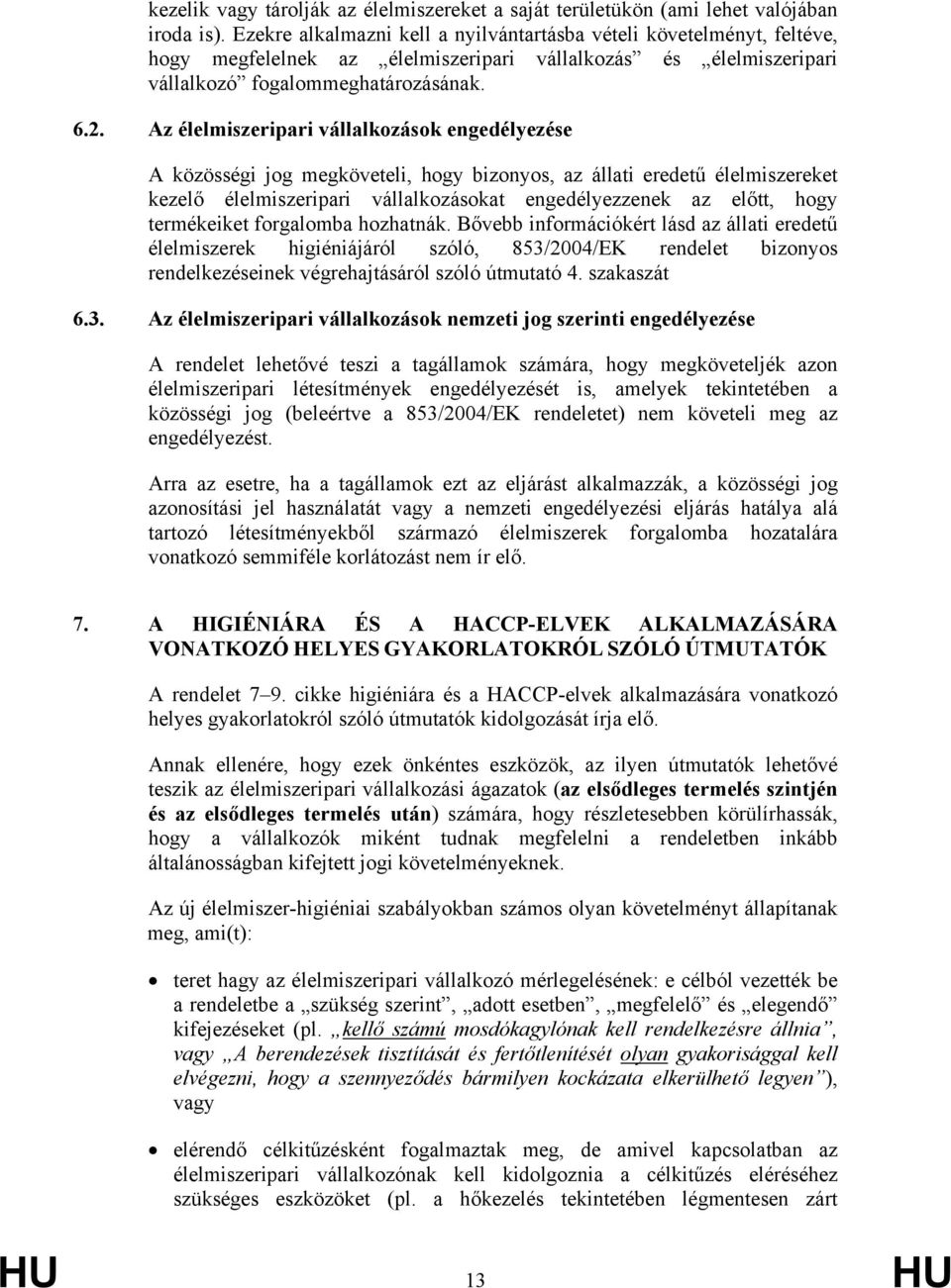 Az élelmiszeripari vállalkozások engedélyezése A közösségi jog megköveteli, hogy bizonyos, az állati eredetű élelmiszereket kezelő élelmiszeripari vállalkozásokat engedélyezzenek az előtt, hogy