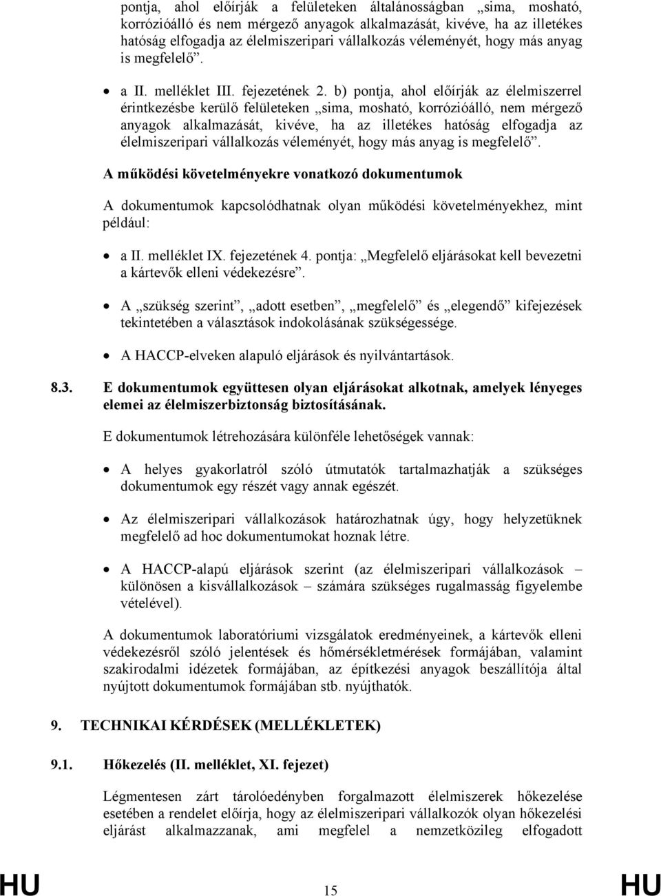 b) pontja, ahol előírják az élelmiszerrel érintkezésbe kerülő felületeken sima, mosható, korrózióálló, nem mérgező anyagok alkalmazását, kivéve, ha az illetékes hatóság elfogadja az élelmiszeripari