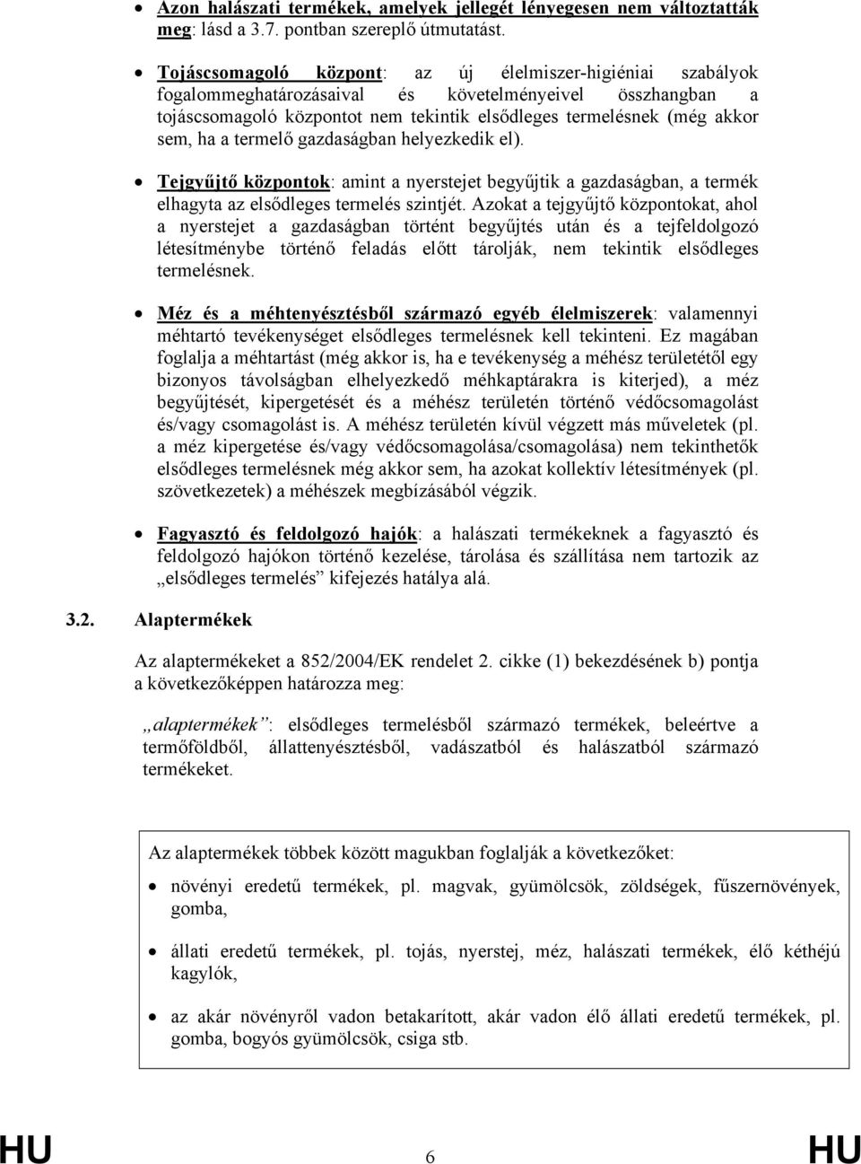 a termelő gazdaságban helyezkedik el). Tejgyűjtő központok: amint a nyerstejet begyűjtik a gazdaságban, a termék elhagyta az elsődleges termelés szintjét.