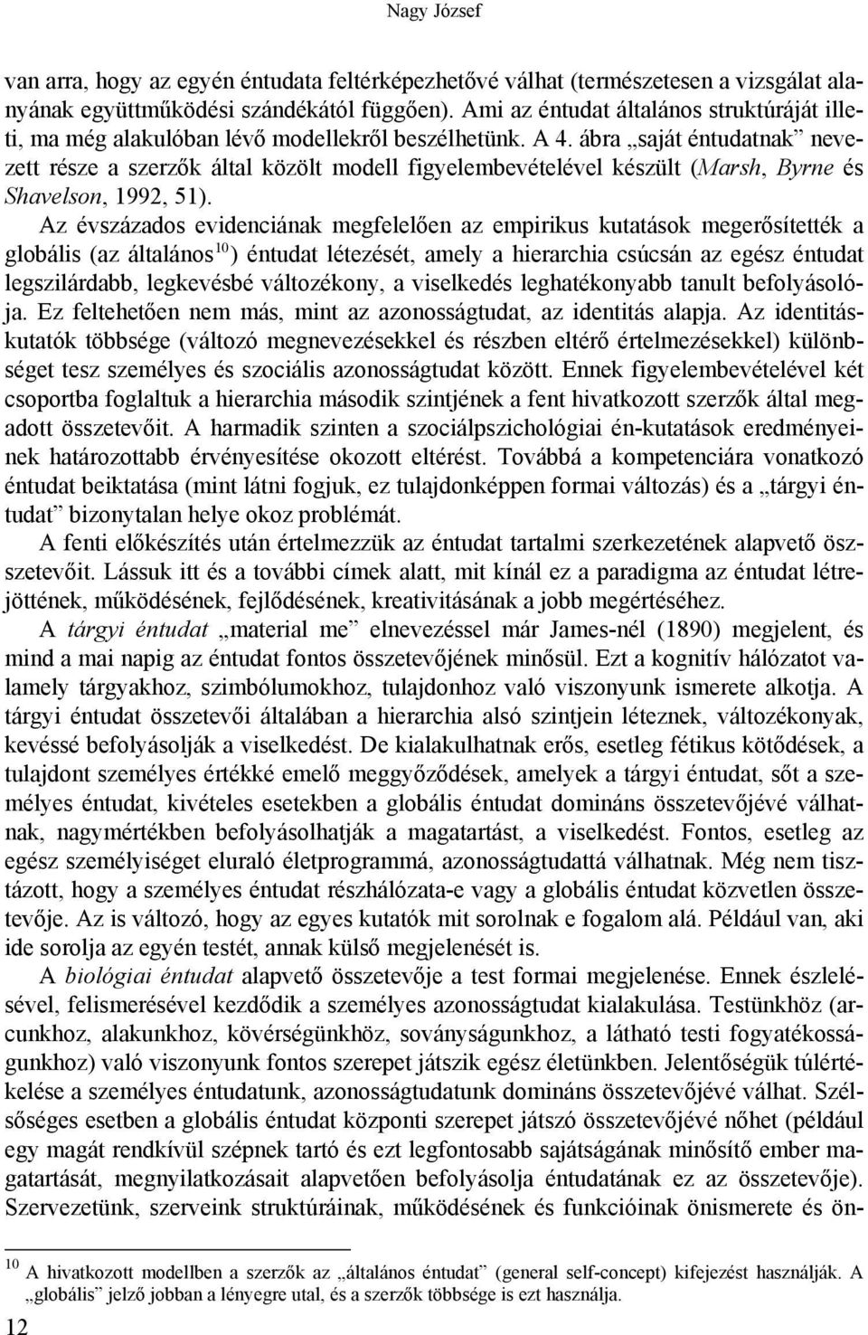 ábra saját éntudatnak nevezett része a szerzők által közölt modell figyelembevételével készült (Marsh, Byrne és Shavelson, 1992, 51).