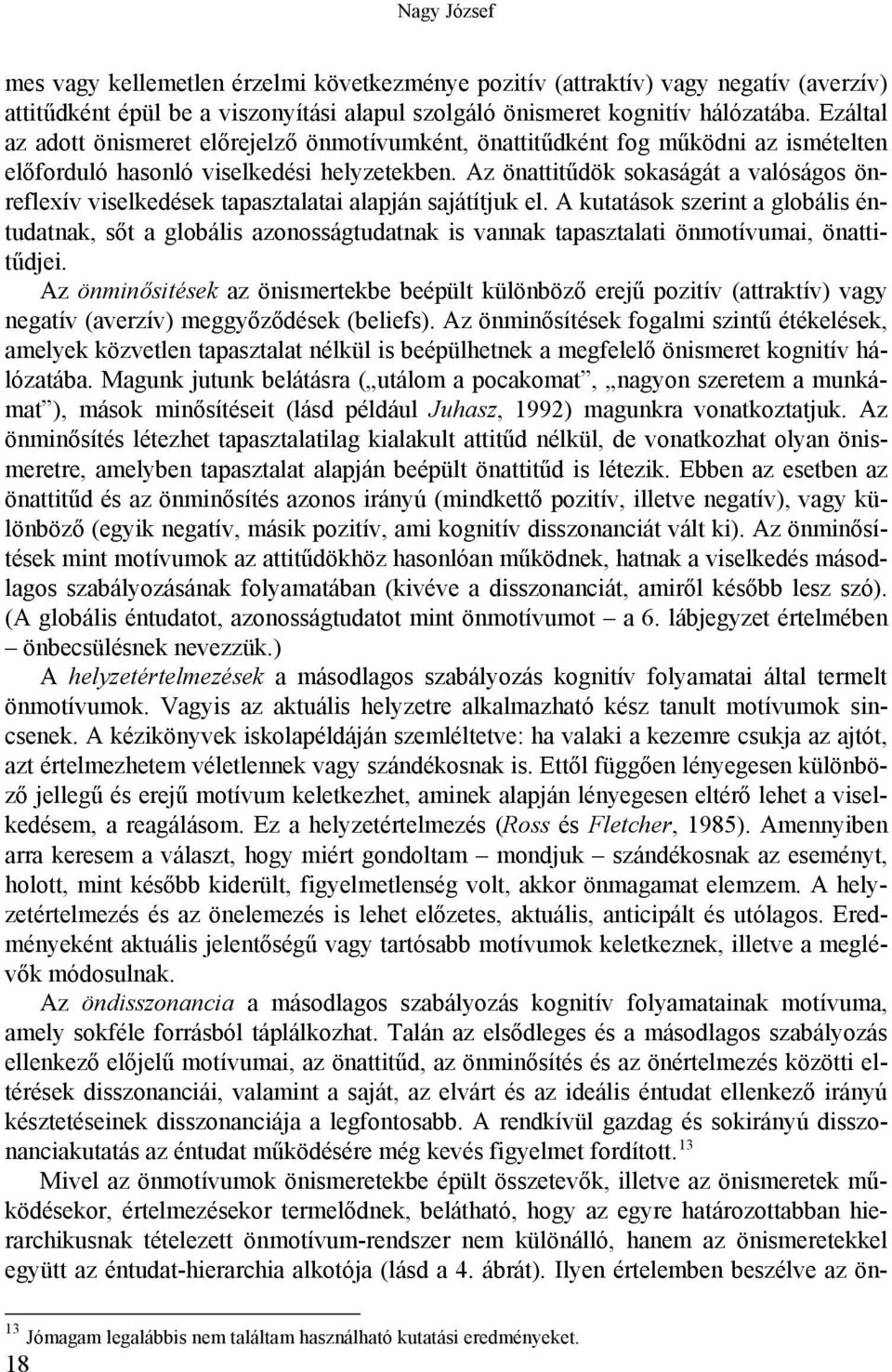 Az önattitűdök sokaságát a valóságos önreflexív viselkedések tapasztalatai alapján sajátítjuk el.