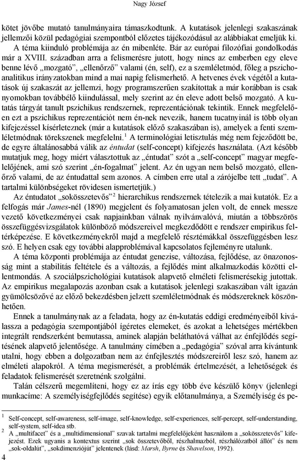 században arra a felismerésre jutott, hogy nincs az emberben egy eleve benne lévő mozgató, ellenőrző valami (én, self), ez a szemléletmód, főleg a pszichoanalitikus irányzatokban mind a mai napig