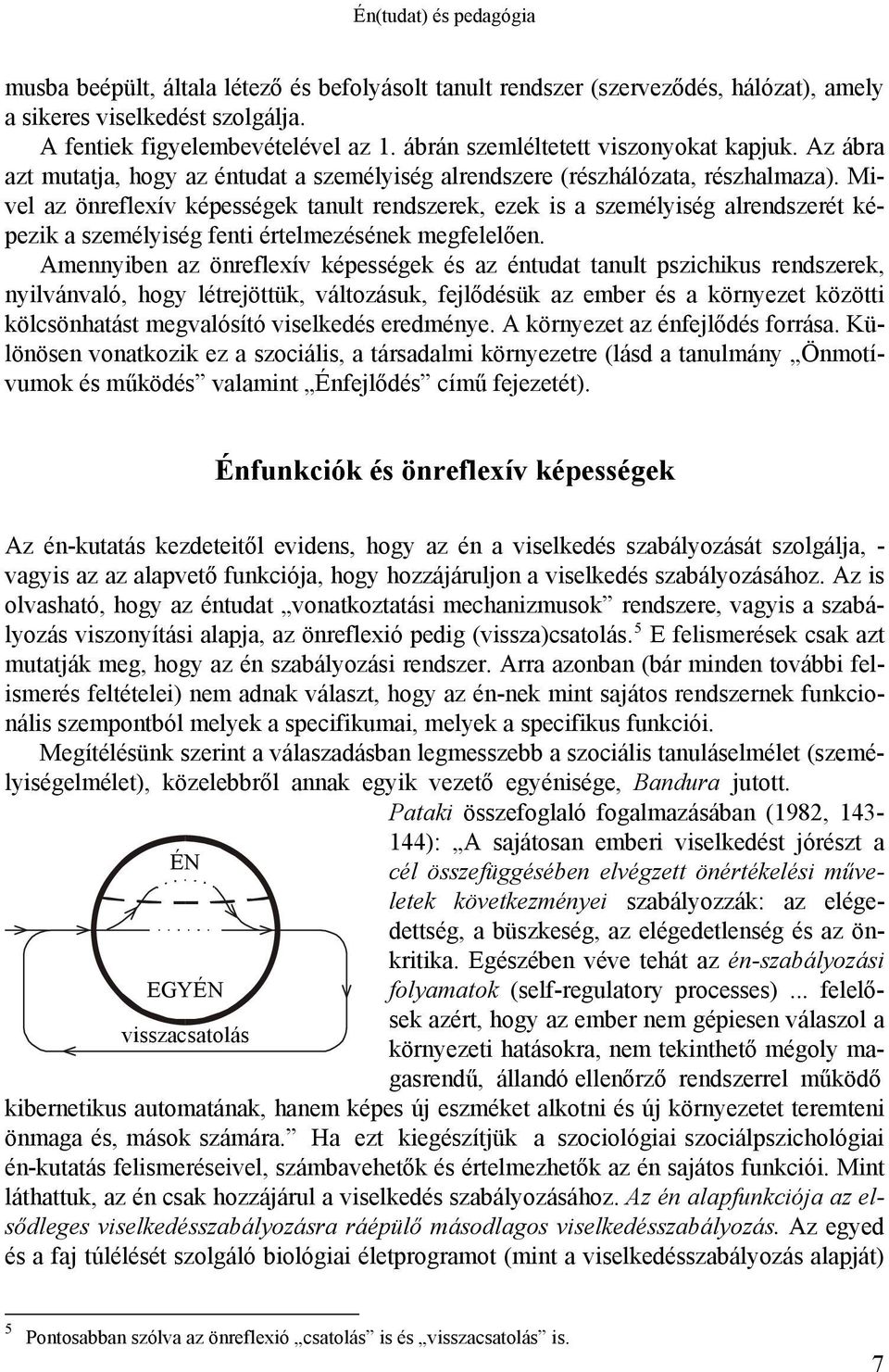 Mivel az önreflexív képességek tanult rendszerek, ezek is a személyiség alrendszerét képezik a személyiség fenti értelmezésének megfelelően.