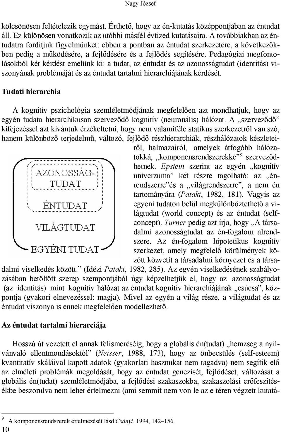 Pedagógiai megfontolásokból két kérdést emelünk ki: a tudat, az éntudat és az azonosságtudat (identitás) viszonyának problémáját és az éntudat tartalmi hierarchiájának kérdését.