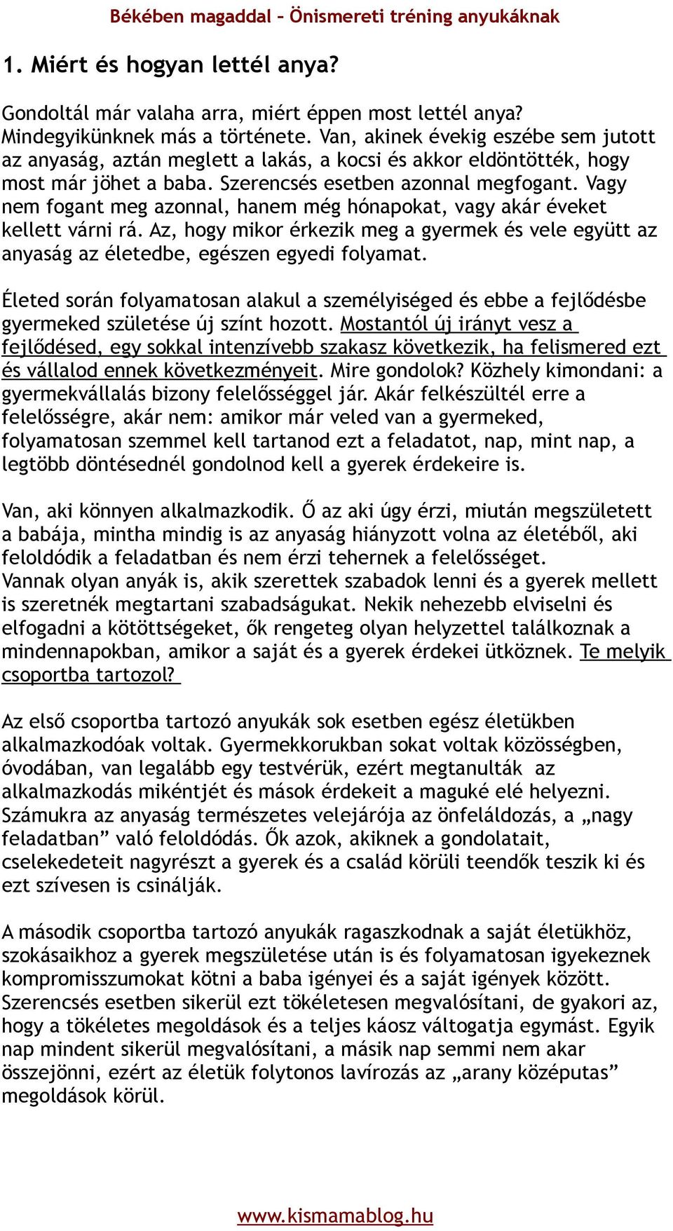 Vagy nem fogant meg azonnal, hanem még hónapokat, vagy akár éveket kellett várni rá. Az, hogy mikor érkezik meg a gyermek és vele együtt az anyaság az életedbe, egészen egyedi folyamat.