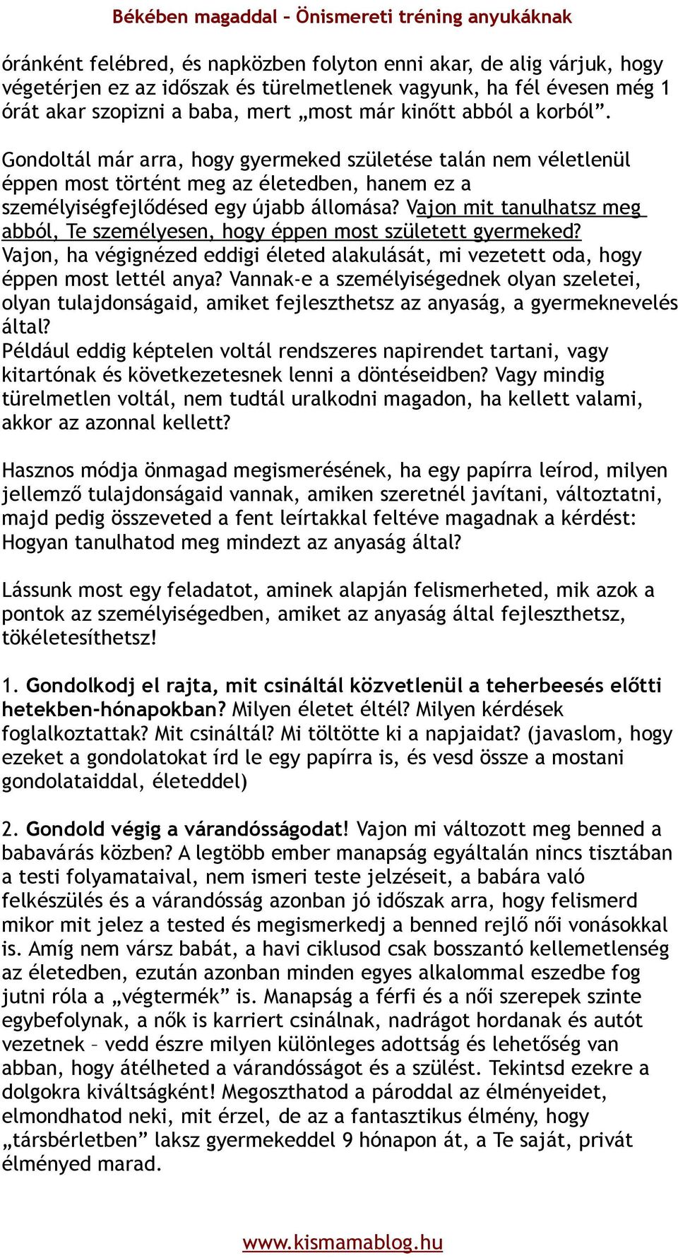 Vajon mit tanulhatsz meg abból, Te személyesen, hogy éppen most született gyermeked? Vajon, ha végignézed eddigi életed alakulását, mi vezetett oda, hogy éppen most lettél anya?