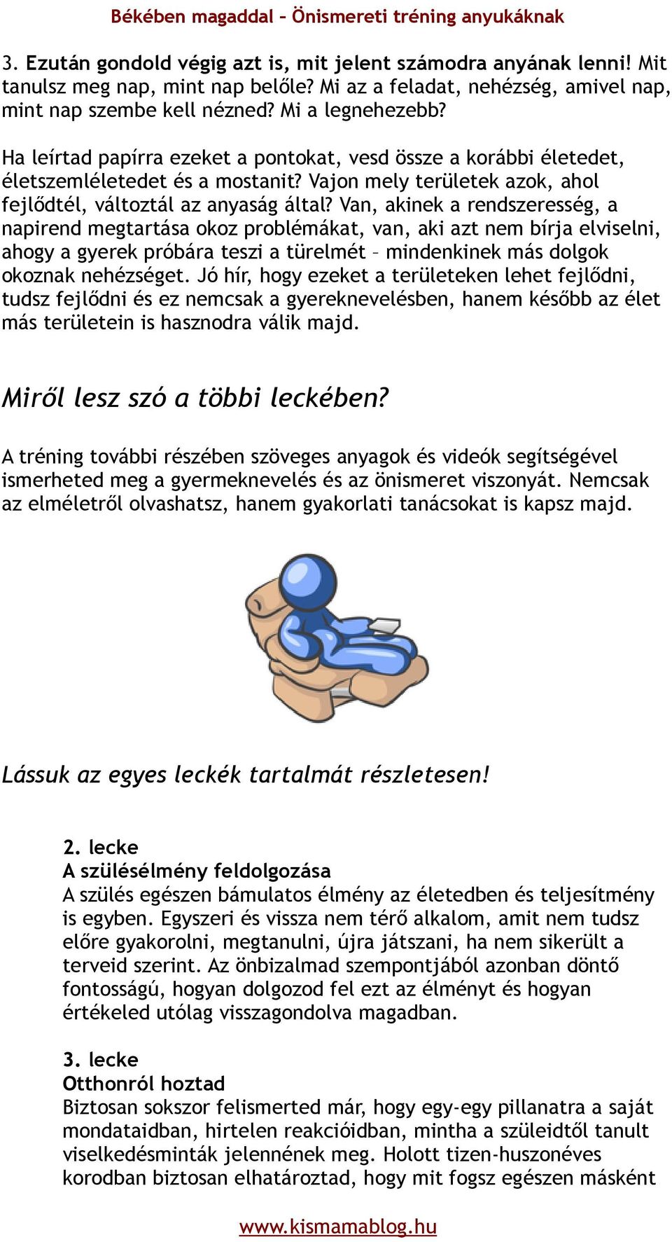 Van, akinek a rendszeresség, a napirend megtartása okoz problémákat, van, aki azt nem bírja elviselni, ahogy a gyerek próbára teszi a türelmét mindenkinek más dolgok okoznak nehézséget.