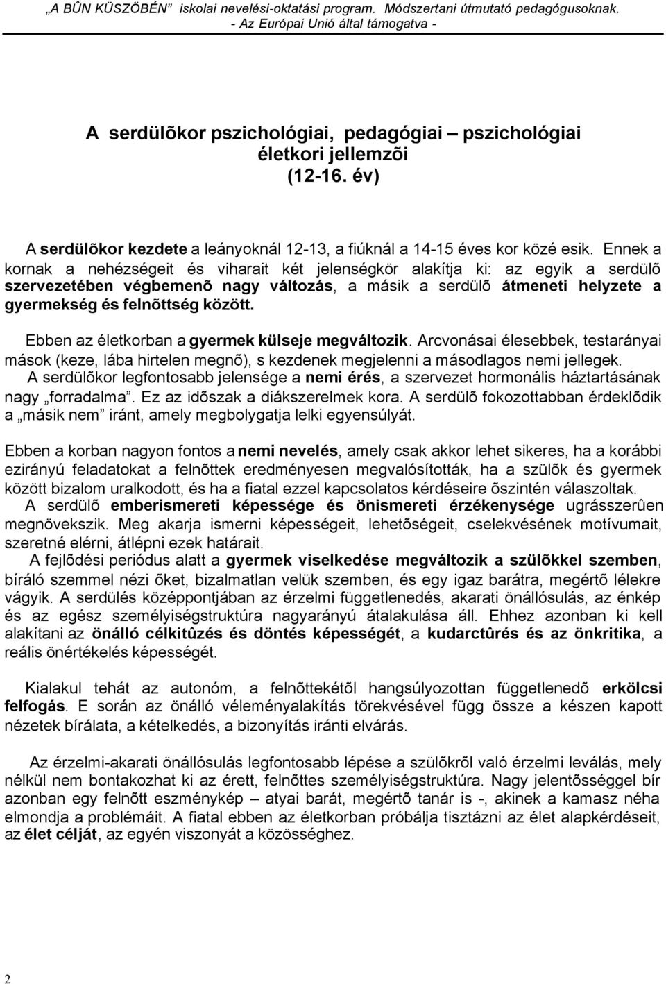 Ebben az életkorban a gyermek külseje megváltozik. Arcvonásai élesebbek, testarányai mások (keze, lába hirtelen megnõ), s kezdenek megjelenni a másodlagos nemi jellegek.