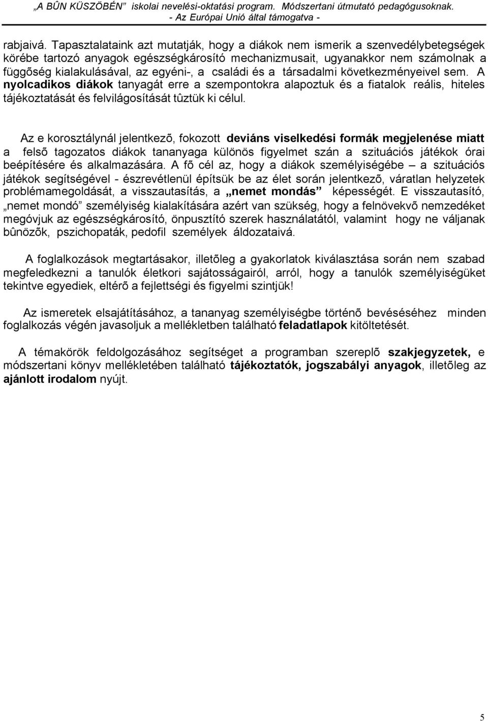 a családi és a társadalmi következményeivel sem. A nyolcadikos diákok tanyagát erre a szempontokra alapoztuk és a fiatalok reális, hiteles tájékoztatását és felvilágosítását tûztük ki célul.