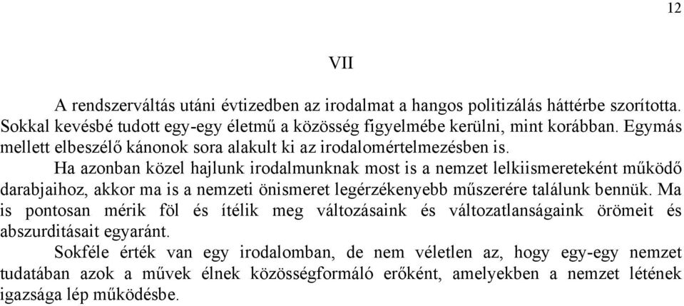 Ha azonban közel hajlunk irodalmunknak most is a nemzet lelkiismereteként működő darabjaihoz, akkor ma is a nemzeti önismeret legérzékenyebb műszerére találunk bennük.