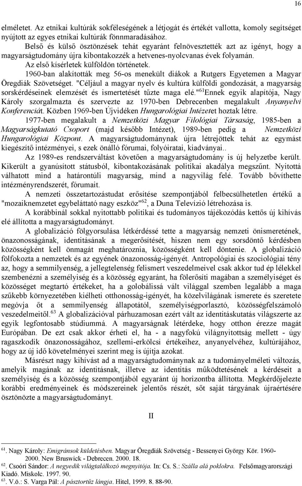 1960-ban alakították meg 56-os menekült diákok a Rutgers Egyetemen a Magyar Öregdiák Szövetséget.