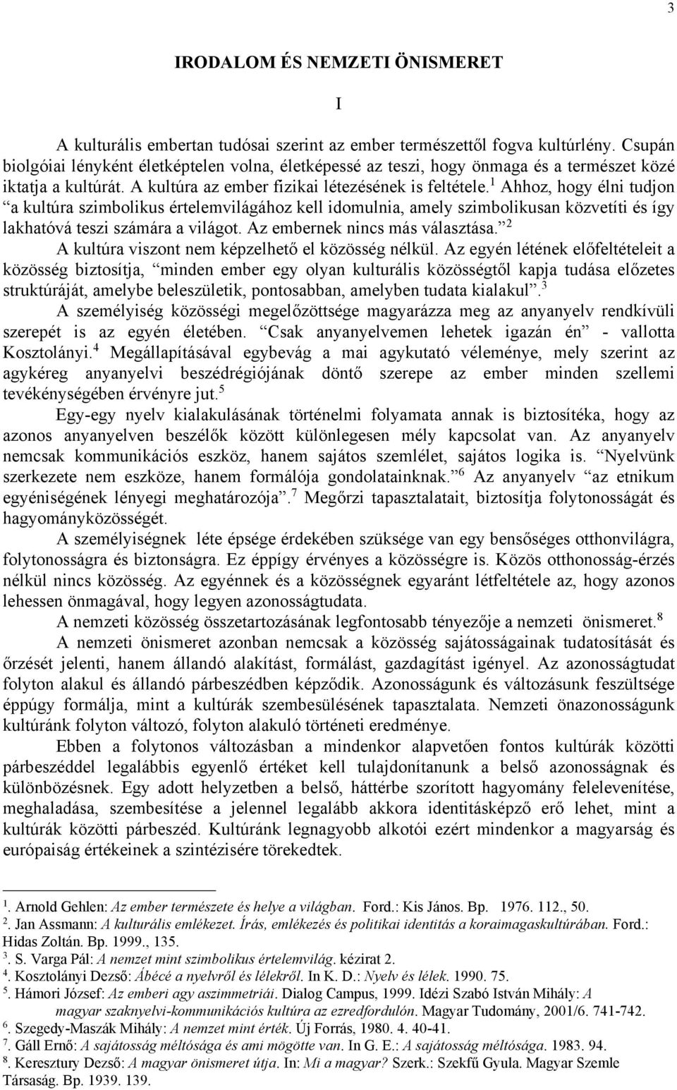 1 Ahhoz, hogy élni tudjon a kultúra szimbolikus értelemvilágához kell idomulnia, amely szimbolikusan közvetíti és így lakhatóvá teszi számára a világot. Az embernek nincs más választása.