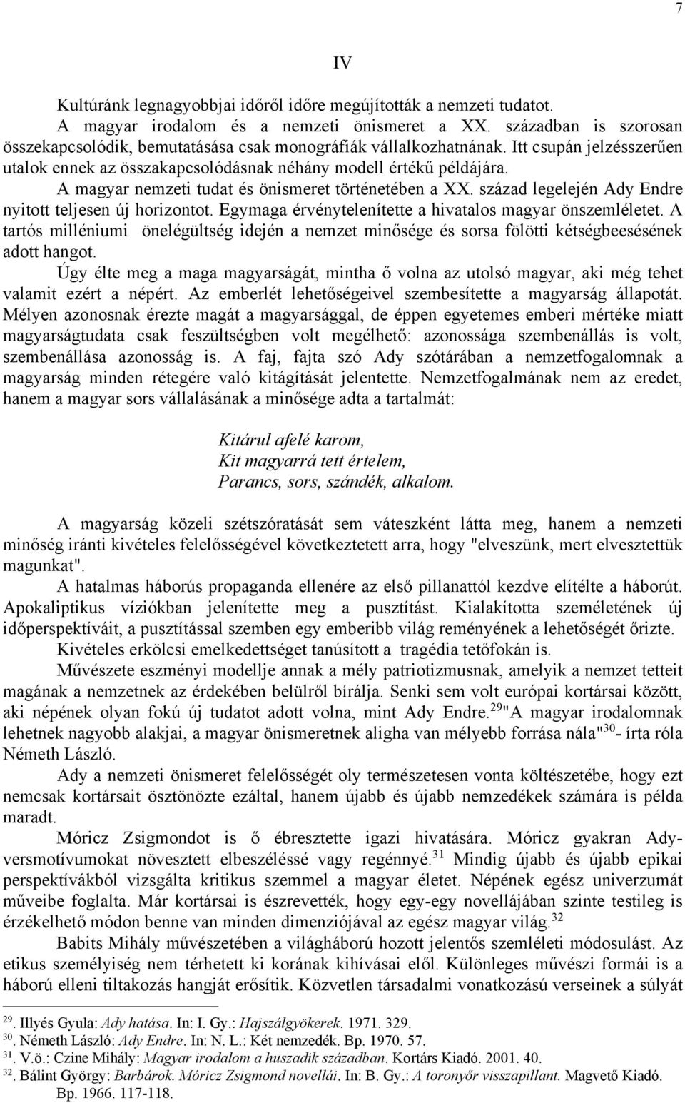 A magyar nemzeti tudat és önismeret történetében a XX. század legelején Ady Endre nyitott teljesen új horizontot. Egymaga érvénytelenítette a hivatalos magyar önszemléletet.