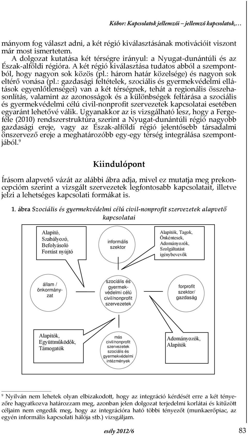 : három határ közelsége) és nagyon sok eltérő vonása (pl.