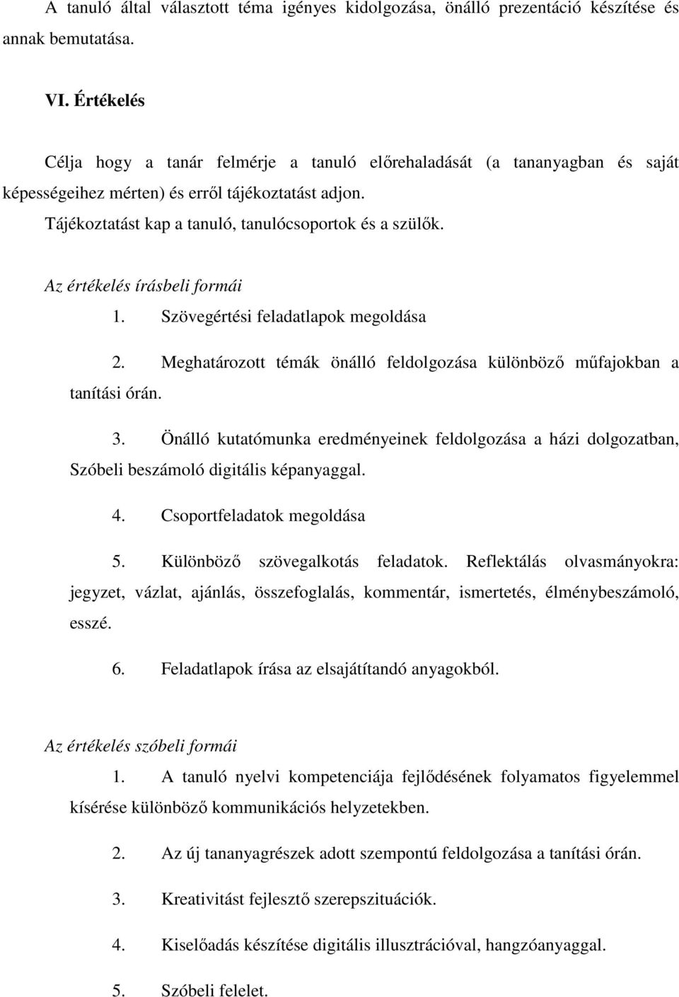 Az értékelés írásbeli formái 1. Szövegértési feladatlapok megoldása 2. Meghatározott témák önálló feldolgozása különböző műfajokban a tanítási órán. 3.