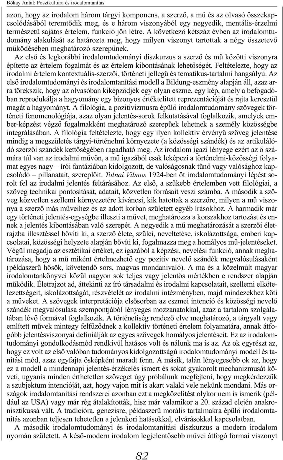 A következő kétszáz évben az irodalomtudomány alakulását az határozta meg, hogy milyen viszonyt tartottak a négy összetevő működésében meghatározó szerepűnek.