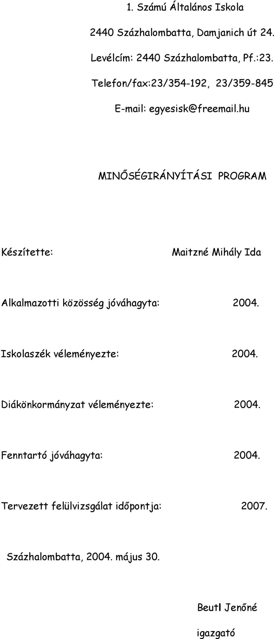 hu MINİSÉGIRÁNYÍTÁSI PROGRAM Készítette: Maitzné Mihály Ida Alkalmazotti közösség jóváhagyta: 2004.